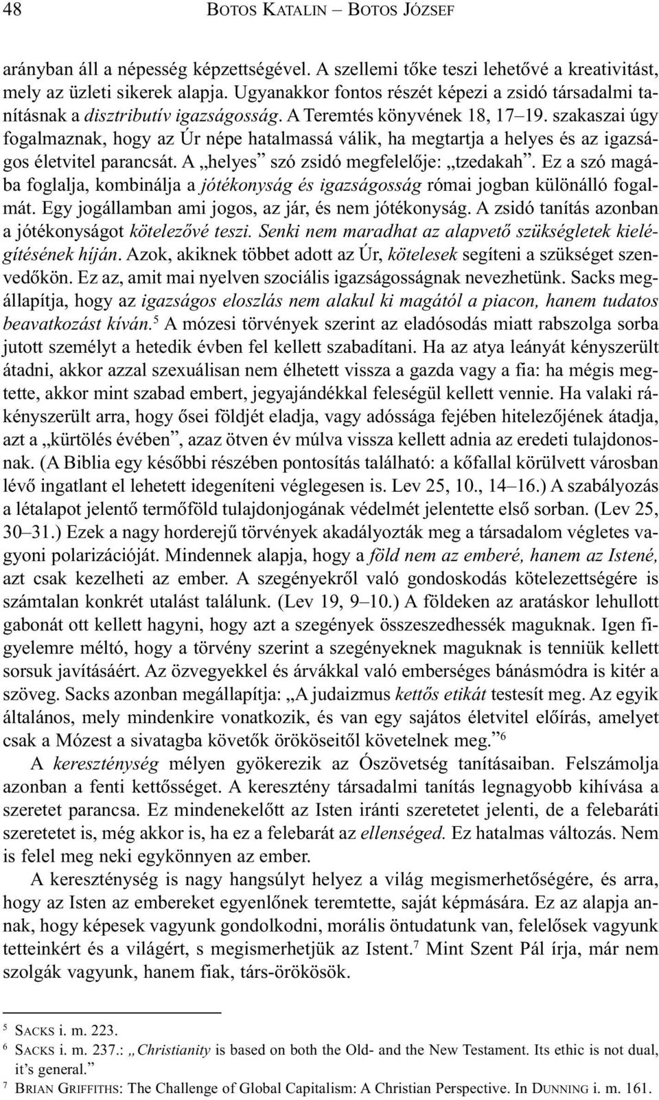 szakaszai úgy fogalmaznak, hogy az Úr népe hatalmassá válik, ha megtartja a helyes és az igazságos életvitel parancsát. A helyes szó zsidó megfelelõje: tzedakah.