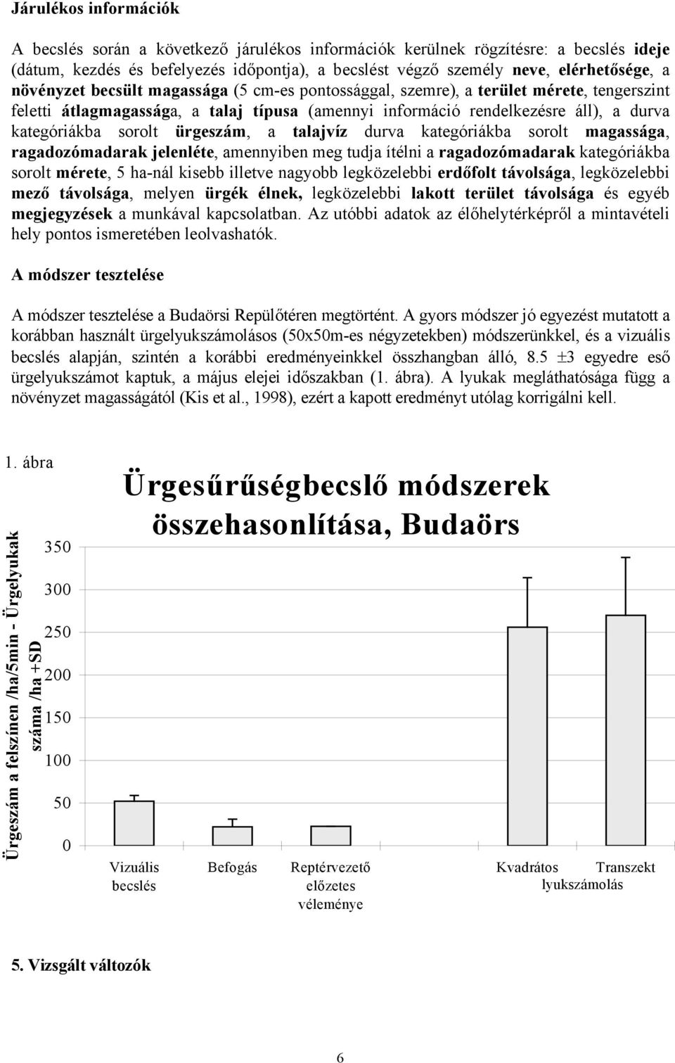 ürgeszám, a talajvíz durva kategóriákba sorolt magassága, ragadozómadarak jelenléte, amennyiben meg tudja ítélni a ragadozómadarak kategóriákba sorolt mérete, 5 ha-nál kisebb illetve nagyobb