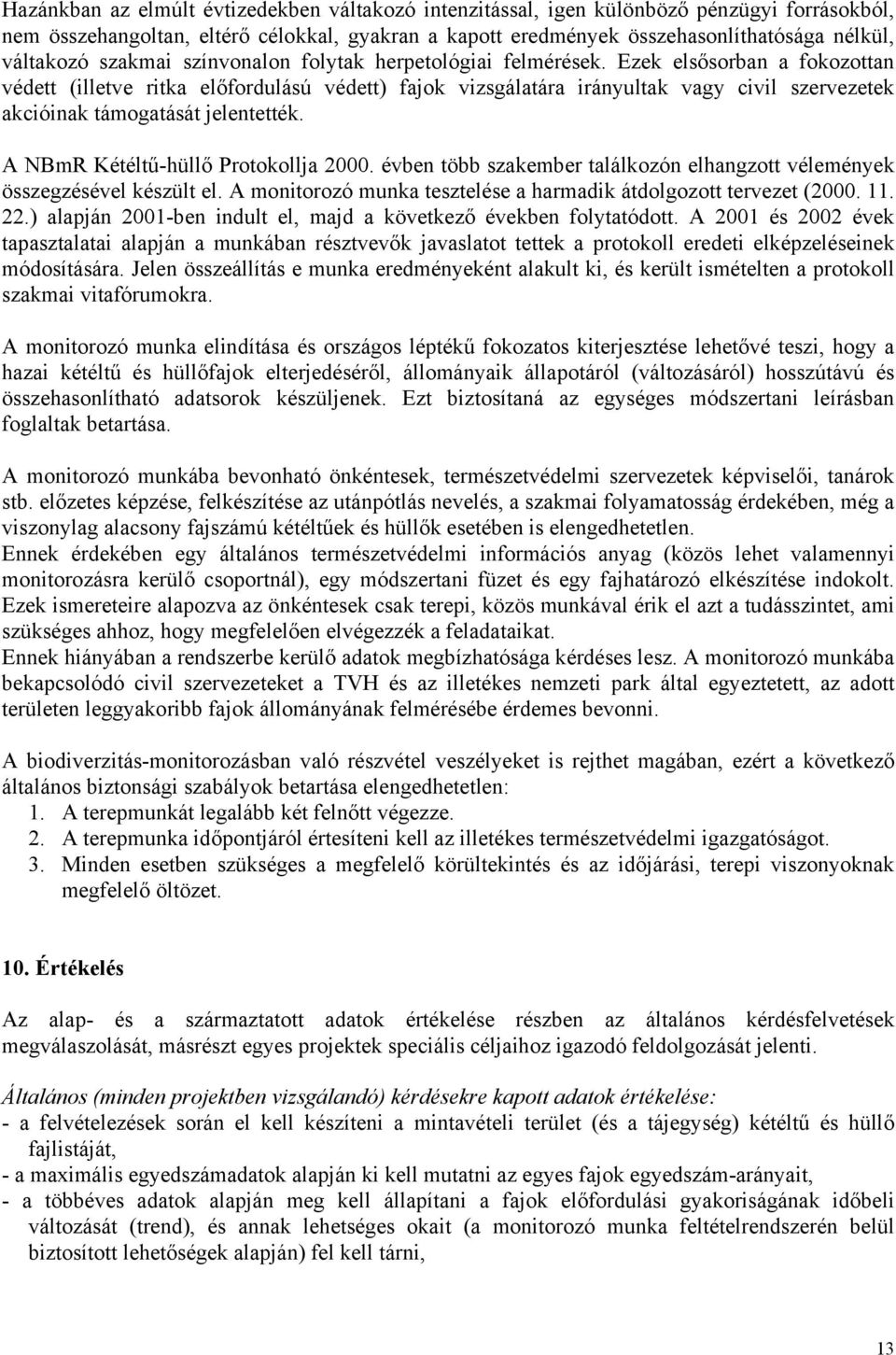 Ezek elsősorban a fokozottan védett (illetve ritka előfordulású védett) fajok vizsgálatára irányultak vagy civil szervezetek akcióinak támogatását jelentették. A NBmR Kétéltű-hüllő Protokollja 2000.