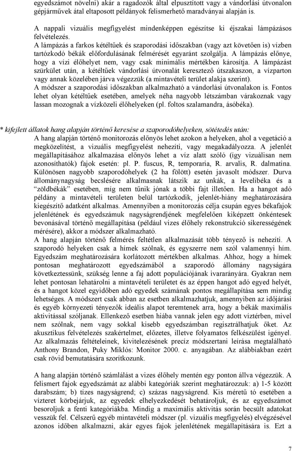 A lámpázás a farkos kétéltűek és szaporodási időszakban (vagy azt követően is) vízben tartózkodó békák előfordulásának felmérését egyaránt szolgálja.