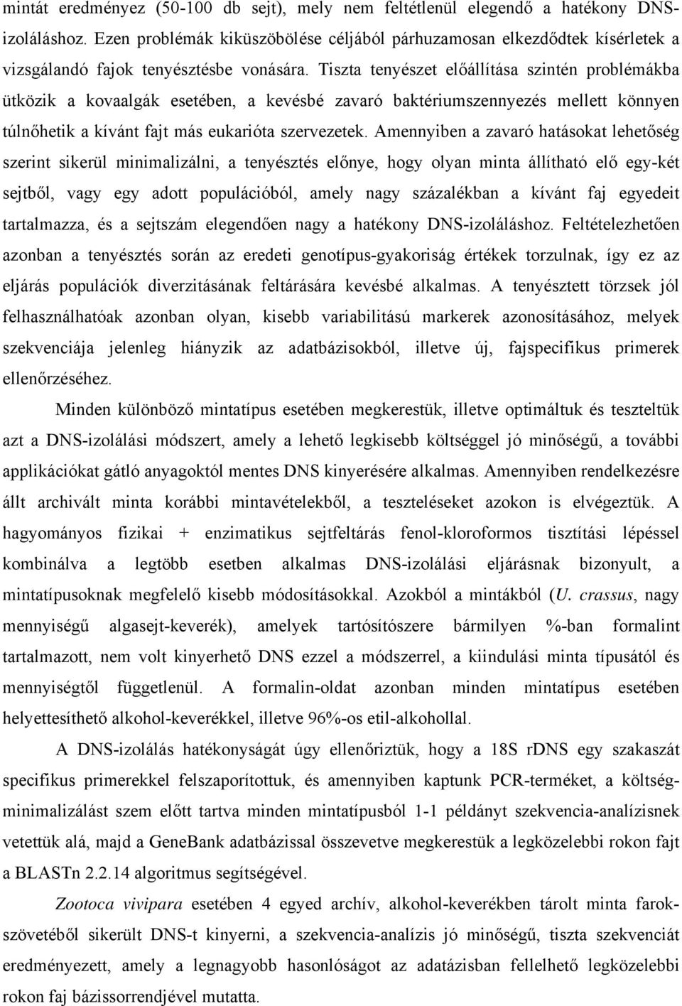 Tiszta tenyészet előállítása szintén problémákba ütközik a kovaalgák esetében, a kevésbé zavaró baktériumszennyezés mellett könnyen túlnőhetik a kívánt fajt más eukarióta szervezetek.