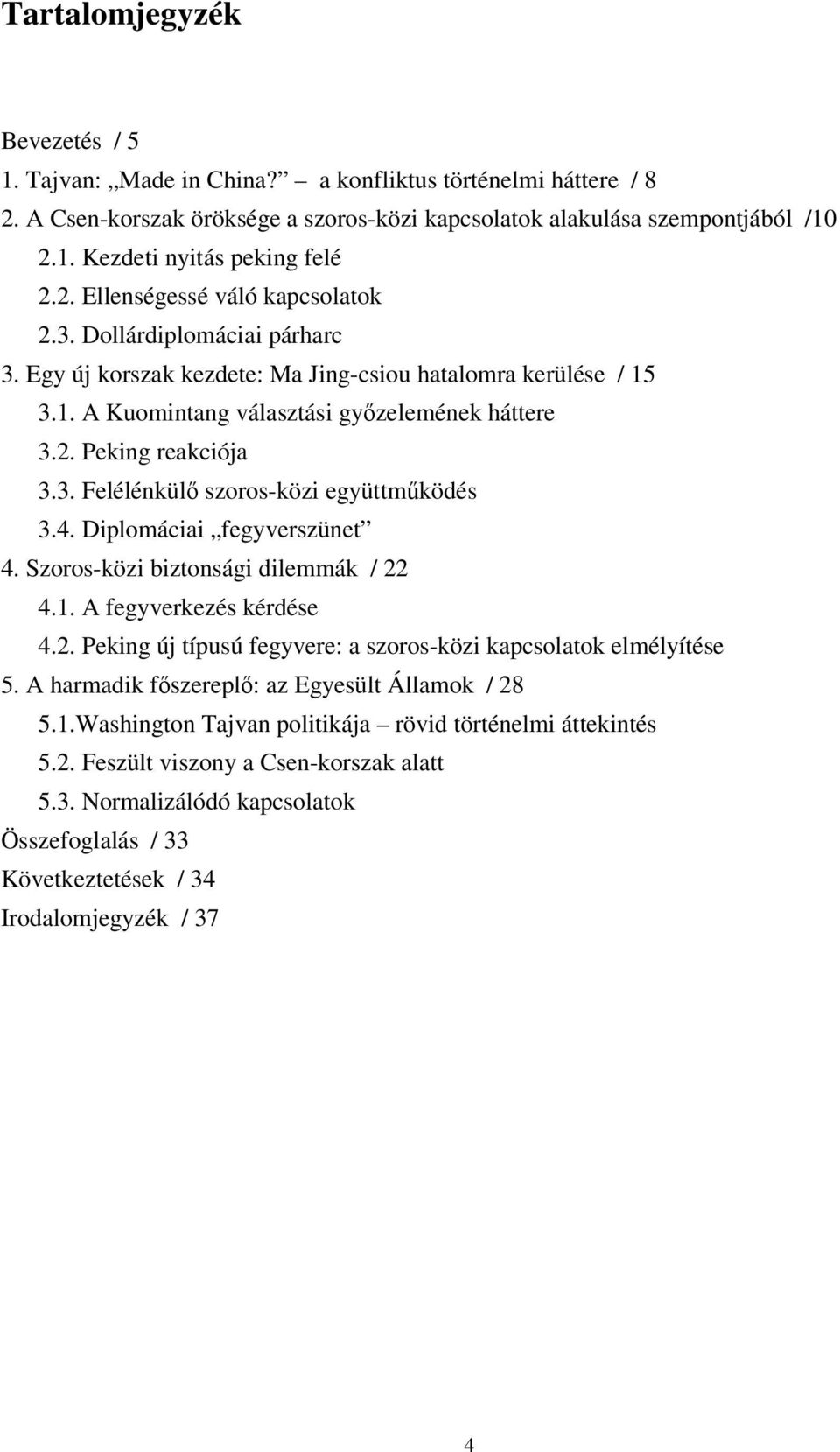 3. Felélénkülő szoros-közi együttműködés 3.4. Diplomáciai fegyverszünet 4. Szoros-közi biztonsági dilemmák / 22 4.1. A fegyverkezés kérdése 4.2. Peking új típusú fegyvere: a szoros-közi kapcsolatok elmélyítése 5.