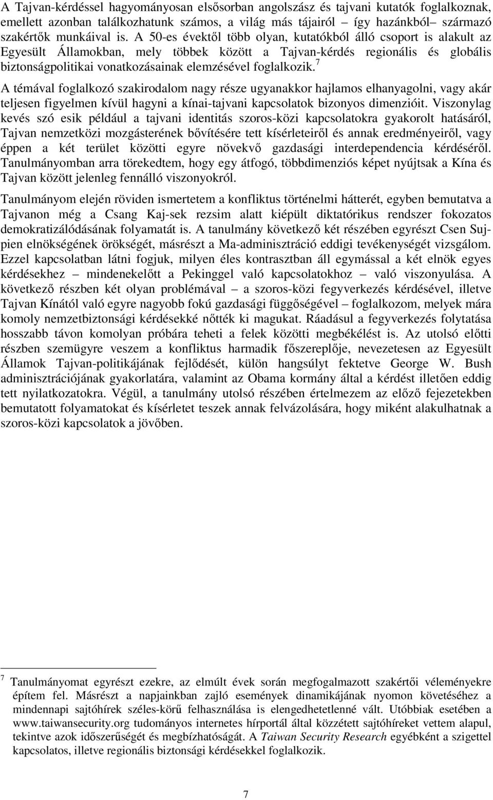 foglalkozik. 7 A témával foglalkozó szakirodalom nagy része ugyanakkor hajlamos elhanyagolni, vagy akár teljesen figyelmen kívül hagyni a kínai-tajvani kapcsolatok bizonyos dimenzióit.