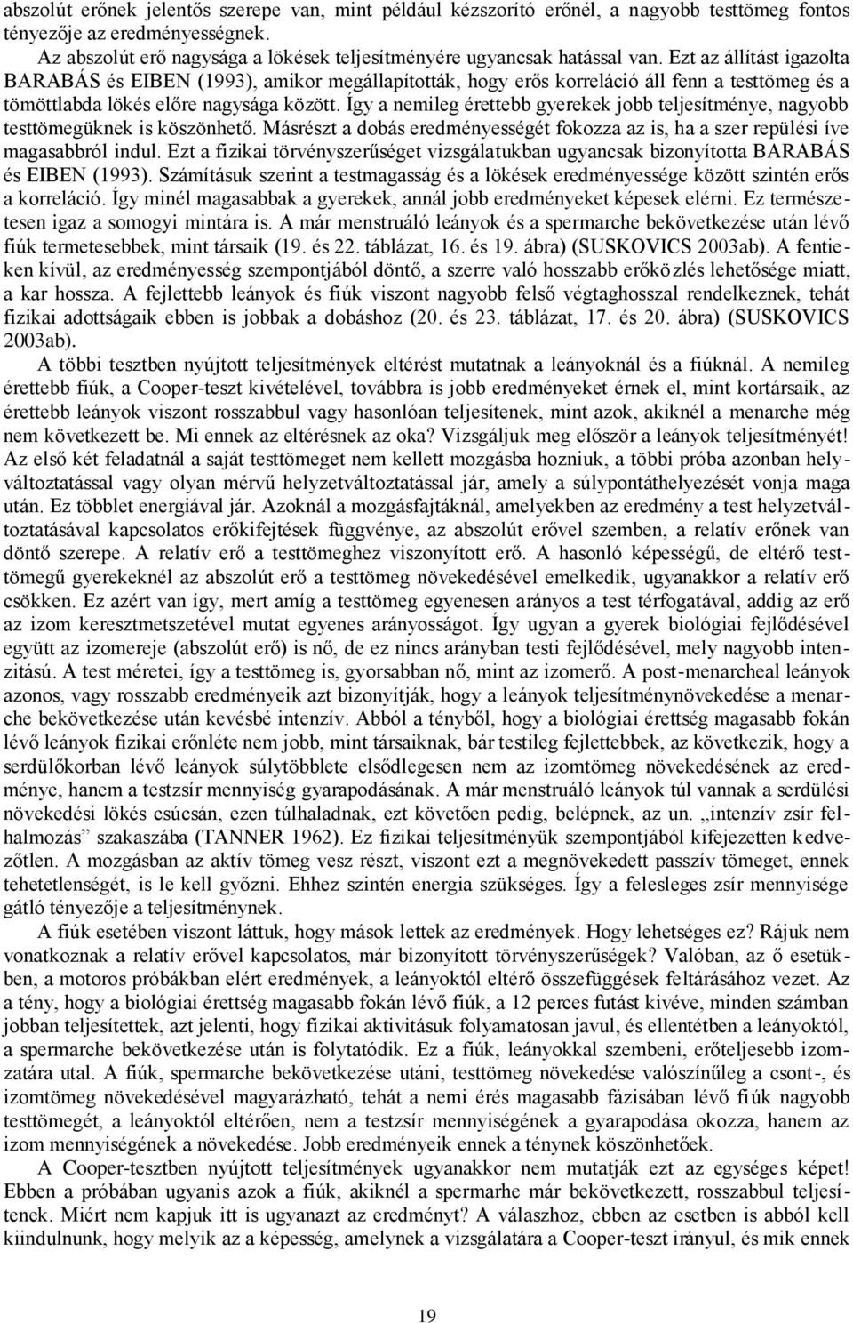 Ezt az állítást igazolta BARABÁS és EIBEN (1993), amikor megállapították, hogy erős korreláció áll fenn a testtömeg és a tömöttlabda lökés előre nagysága között.