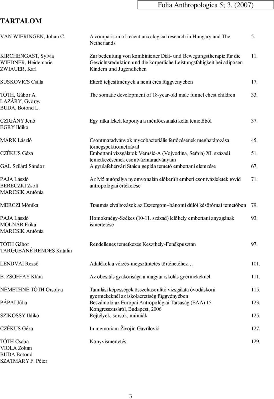 Gewichtsreduktion und die körperliche Leistungsfähigkeit bei adipösen Kindern und Jugendlichen 5. 11. SUSKOVICS Csilla Eltérő teljesítmények a nemi érés függvényében 17. TÓTH, Gábor A.