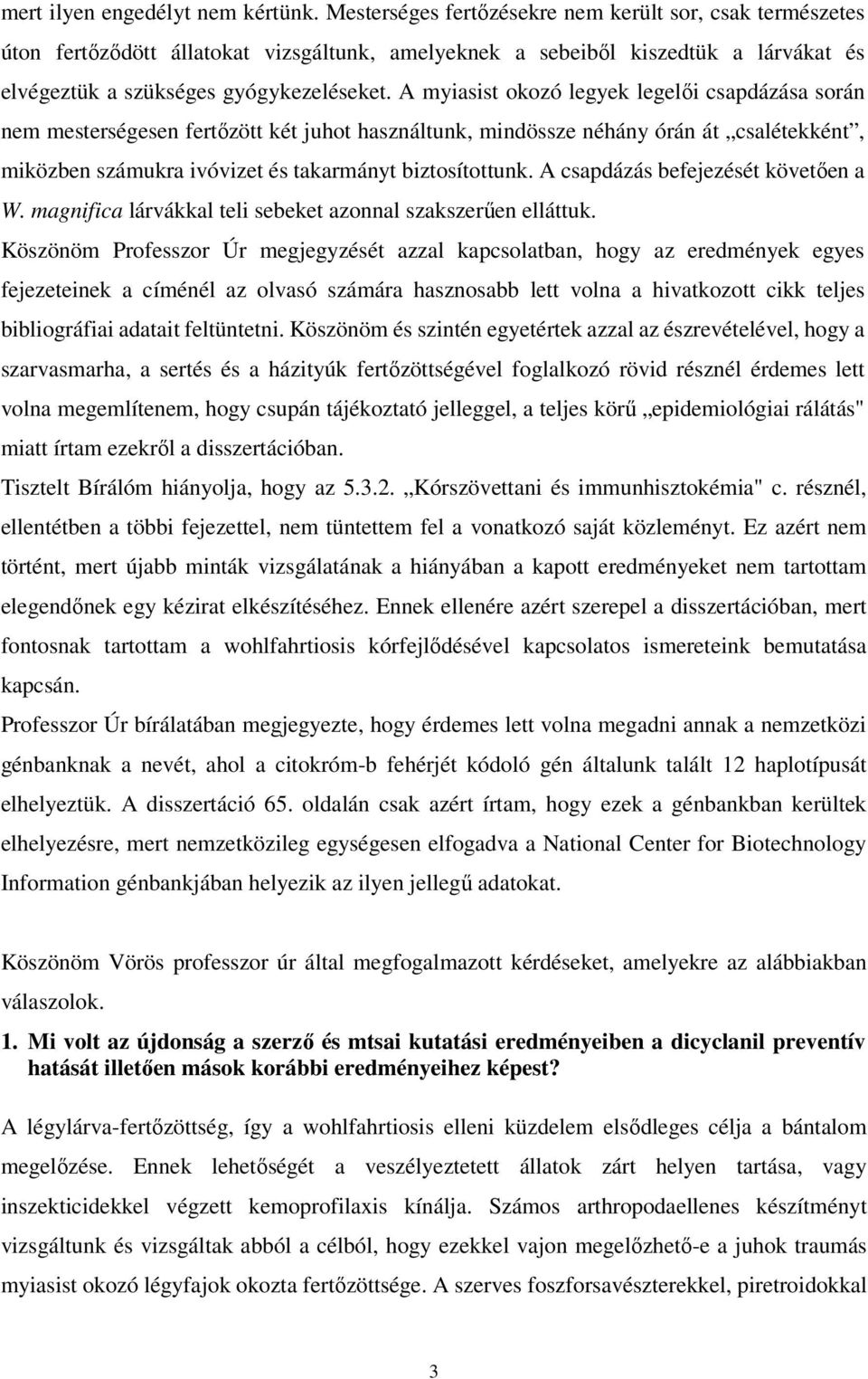 A myiasist okozó legyek legelői csapdázása során nem mesterségesen fertőzött két juhot használtunk, mindössze néhány órán át csalétekként, miközben számukra ivóvizet és takarmányt biztosítottunk.