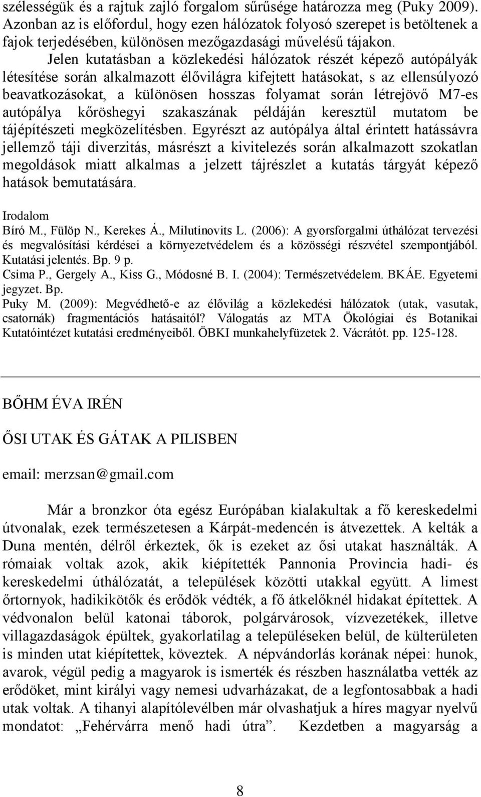 Jelen kutatásban a közlekedési hálózatok részét képező autópályák létesítése során alkalmazott élővilágra kifejtett hatásokat, s az ellensúlyozó beavatkozásokat, a különösen hosszas folyamat során