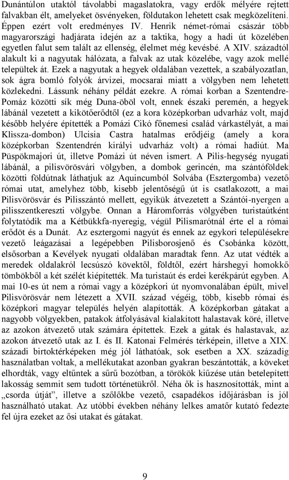 századtól alakult ki a nagyutak hálózata, a falvak az utak közelébe, vagy azok mellé települtek át.