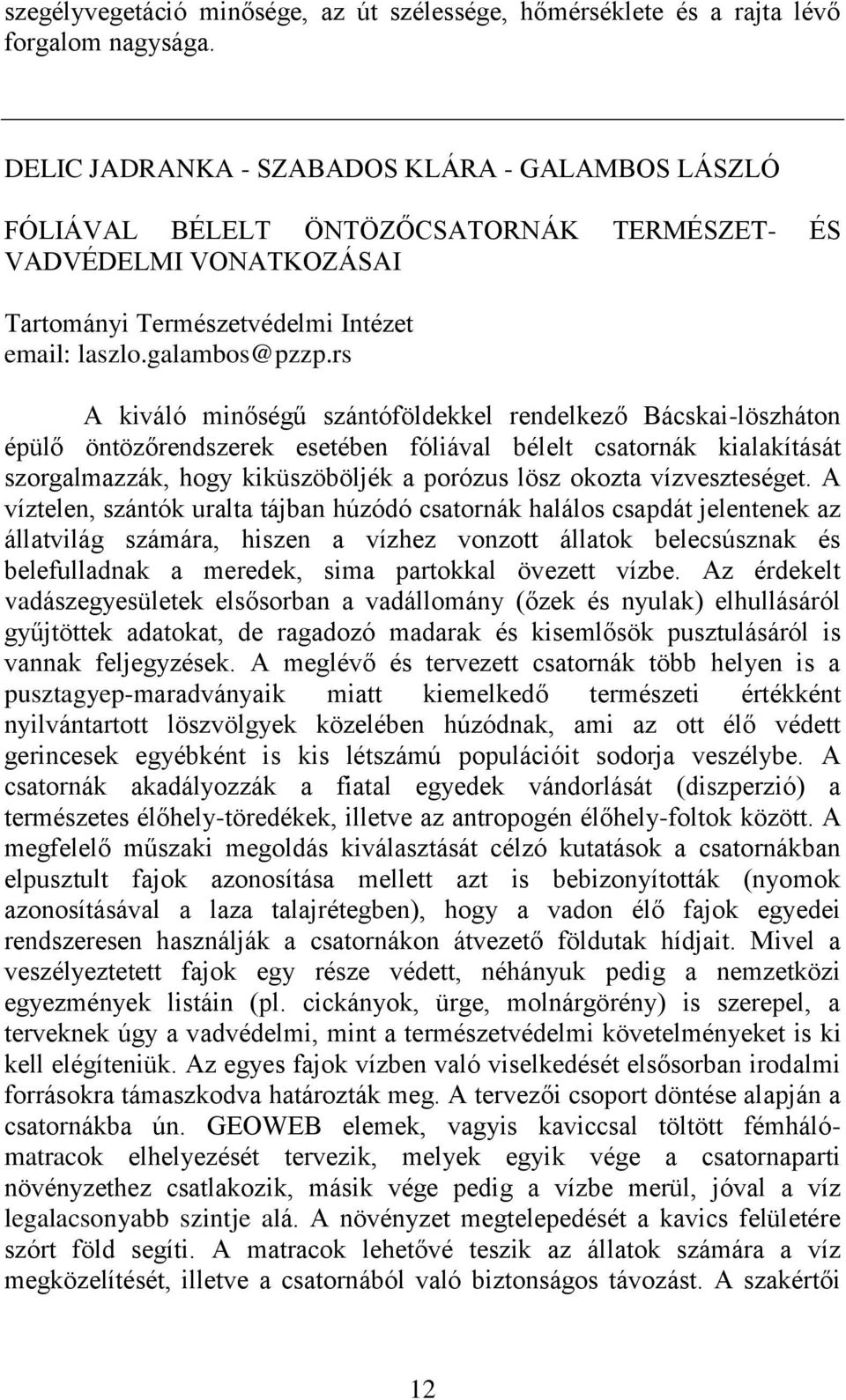 rs A kiváló minőségű szántóföldekkel rendelkező Bácskai-löszháton épülő öntözőrendszerek esetében fóliával bélelt csatornák kialakítását szorgalmazzák, hogy kiküszöböljék a porózus lösz okozta