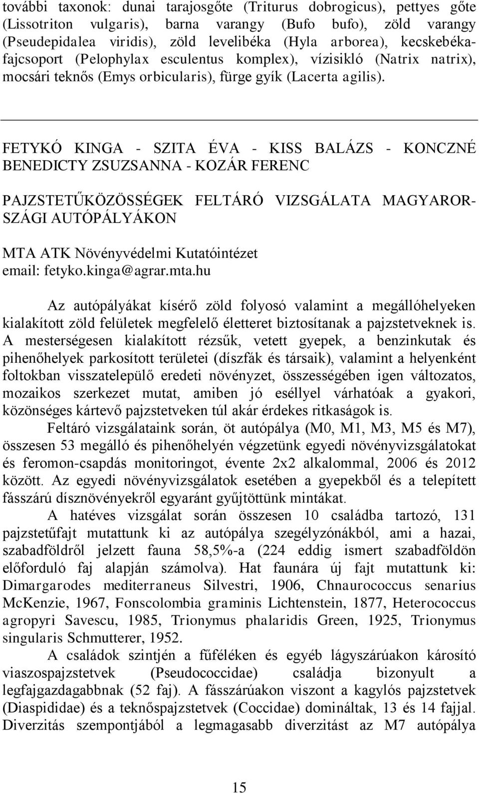 FETYKÓ KINGA - SZITA ÉVA - KISS BALÁZS - KONCZNÉ BENEDICTY ZSUZSANNA - KOZÁR FERENC PAJZSTETŰKÖZÖSSÉGEK FELTÁRÓ VIZSGÁLATA MAGYAROR- SZÁGI AUTÓPÁLYÁKON MTA ATK Növényvédelmi Kutatóintézet email: