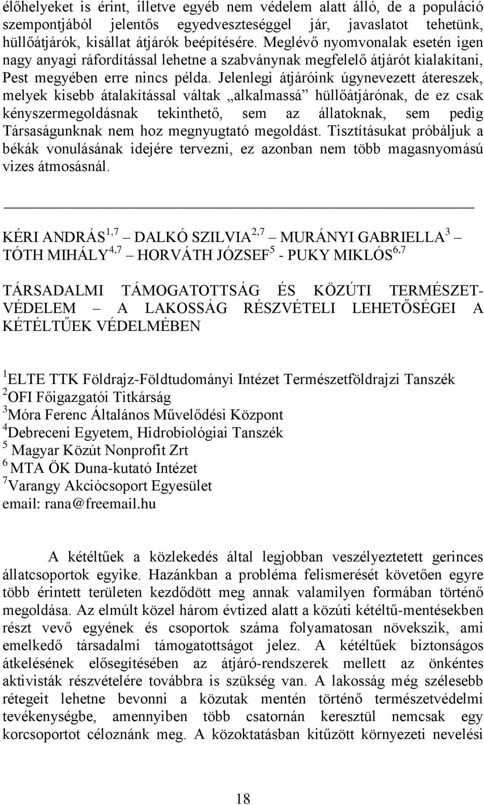 Jelenlegi átjáróink úgynevezett átereszek, melyek kisebb átalakítással váltak alkalmassá hüllőátjárónak, de ez csak kényszermegoldásnak tekinthető, sem az állatoknak, sem pedig Társaságunknak nem hoz