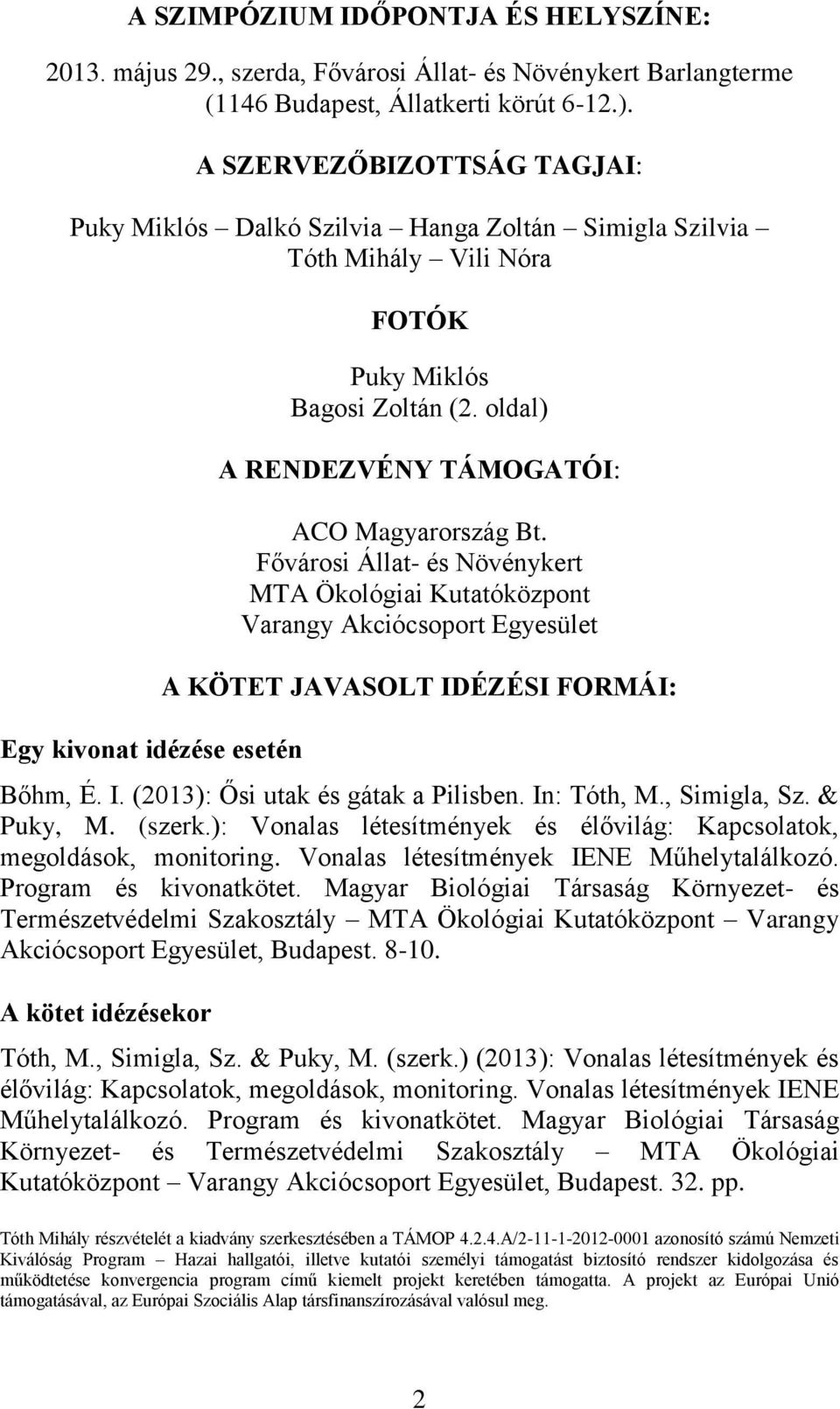 oldal) A RENDEZVÉNY TÁMOGATÓI: ACO Magyarország Bt. Fővárosi Állat- és Növénykert MTA Ökológiai Kutatóközpont Varangy Akciócsoport Egyesület A KÖTET JAVASOLT IDÉZÉSI FORMÁI: Bőhm, É. I. (2013): Ősi utak és gátak a Pilisben.