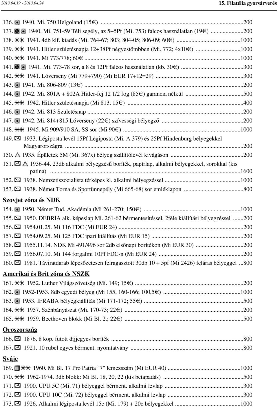 1941. Lóverseny (Mi 779+790) (Mi EUR 17+12=29)...300 143. 1941. Mi. 806-809 (13 )...200 144. 1942. Mi. 801A + 802A Hitler-fej 12 1/2 fog (85 ) garancia nélkül...500 145. 1942. Hitler születésnapja (Mi 813, 15 ).