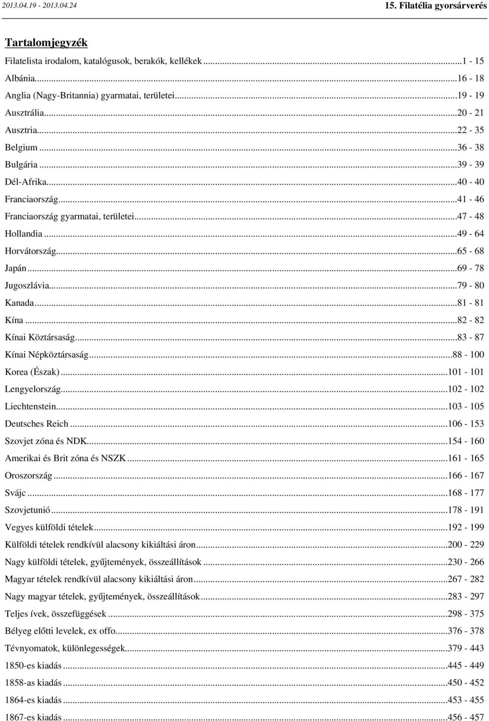 ..82-82 Kínai Köztársaság...83-87 Kínai Népköztársaság...88-100 Korea (Észak)...101-101 Lengyelország...102-102 Liechtenstein...103-105 Deutsches Reich...106-153 Szovjet zóna és NDK.