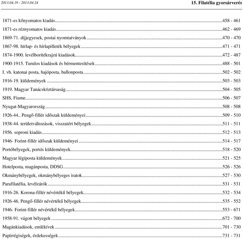 Magyar Tanácsköztársaság...504-505 SHS, Fiume...506-507 Nyugat-Magyarország...508-508 1926-44.. Pengő-fillér időszak küldeményei...509-510 1938-44. területváltozások, visszatért bélyegek...511-511 1956.