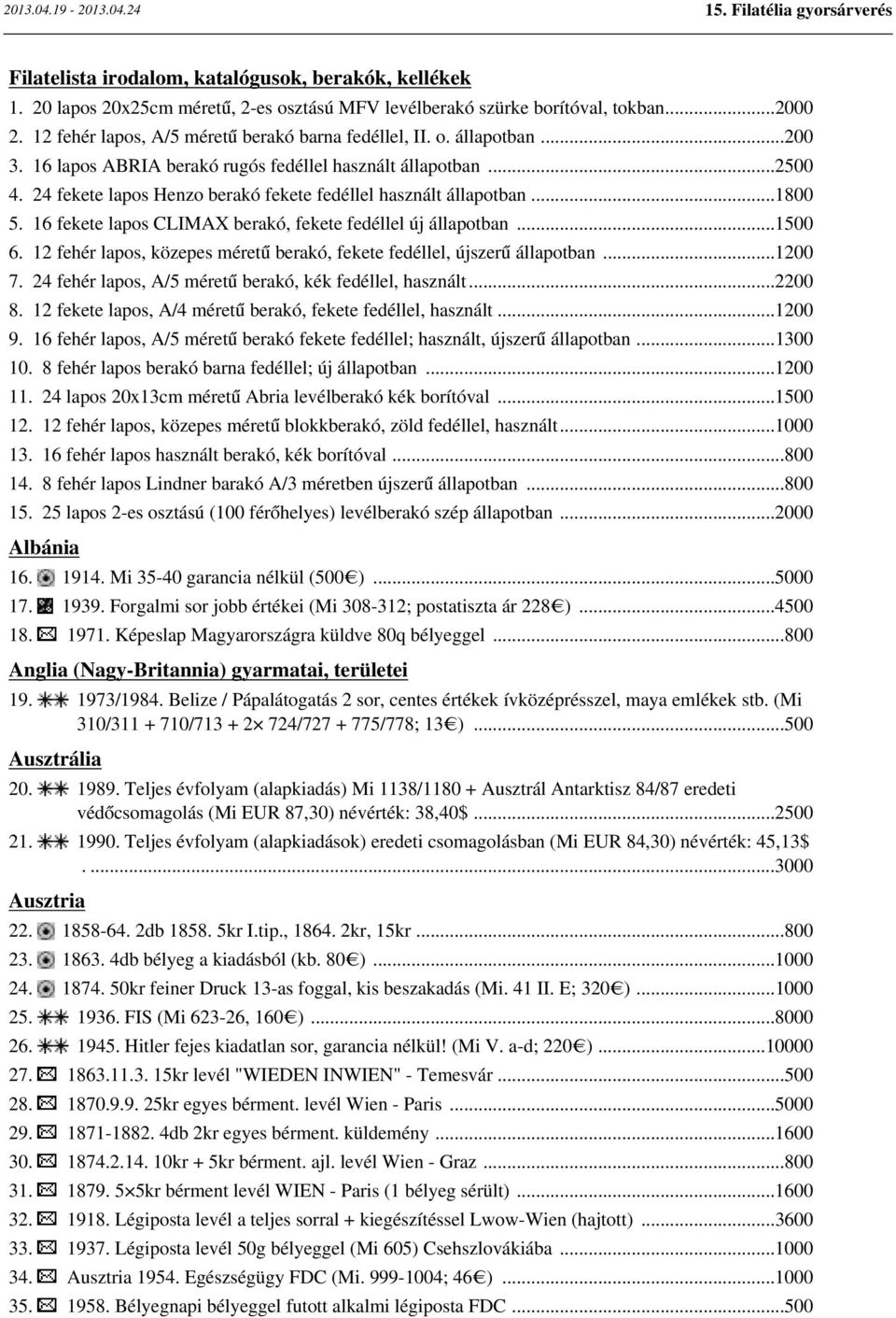 16 fekete lapos CLIMAX berakó, fekete fedéllel új állapotban...1500 6. 12 fehér lapos, közepes méretű berakó, fekete fedéllel, újszerű állapotban...1200 7.