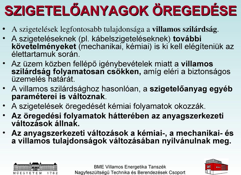 Az üzem közben fellépő igénybevételek miatt a villamos szilárdság folyamatosan csökken, amíg eléri a biztonságos üzemelés határát.