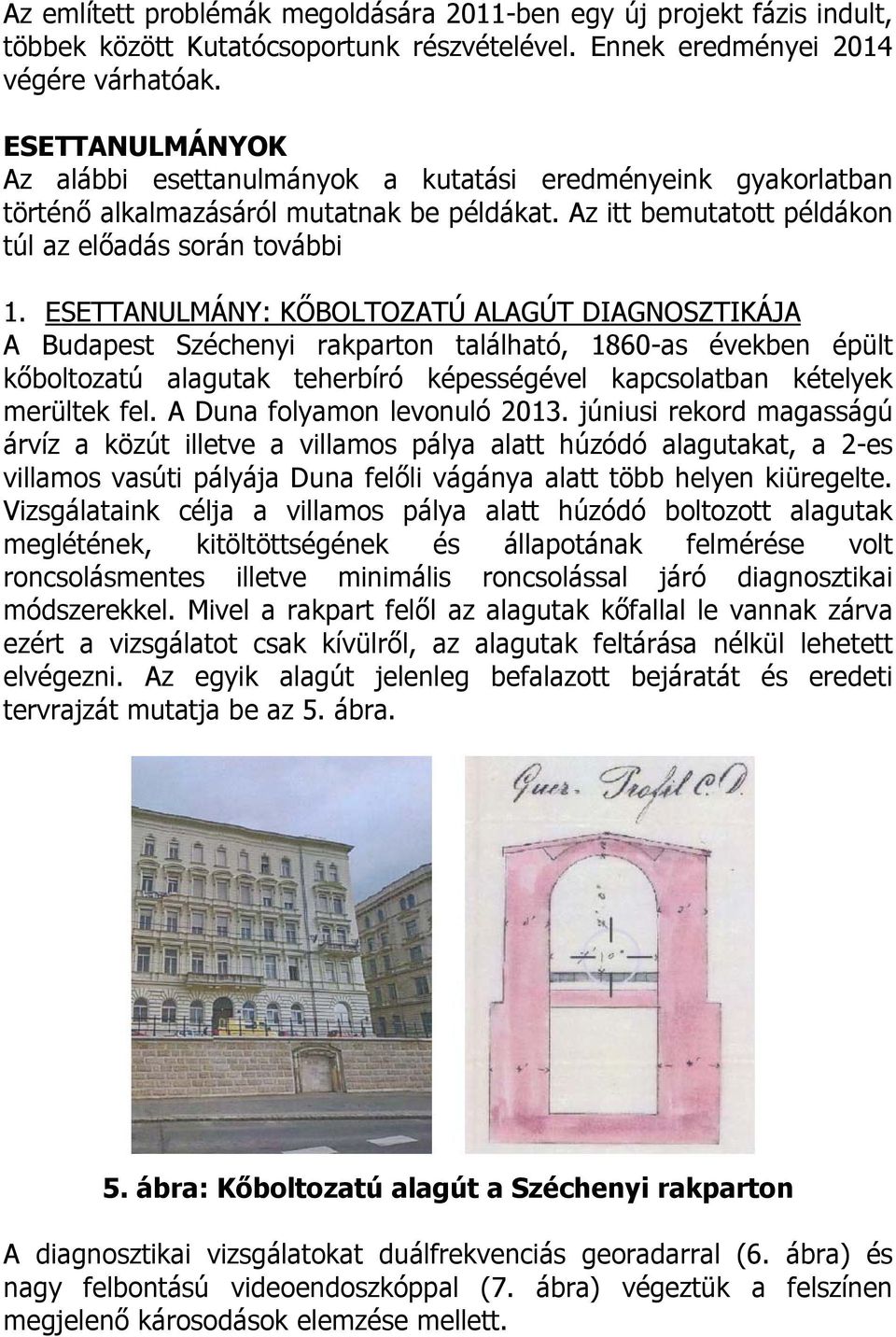 ESETTANULMÁNY: KŐBOLTOZATÚ ALAGÚT DIAGNOSZTIKÁJA A Budapest Széchenyi rakparton található, 1860-as években épült kőboltozatú alagutak teherbíró képességével kapcsolatban kételyek merültek fel.