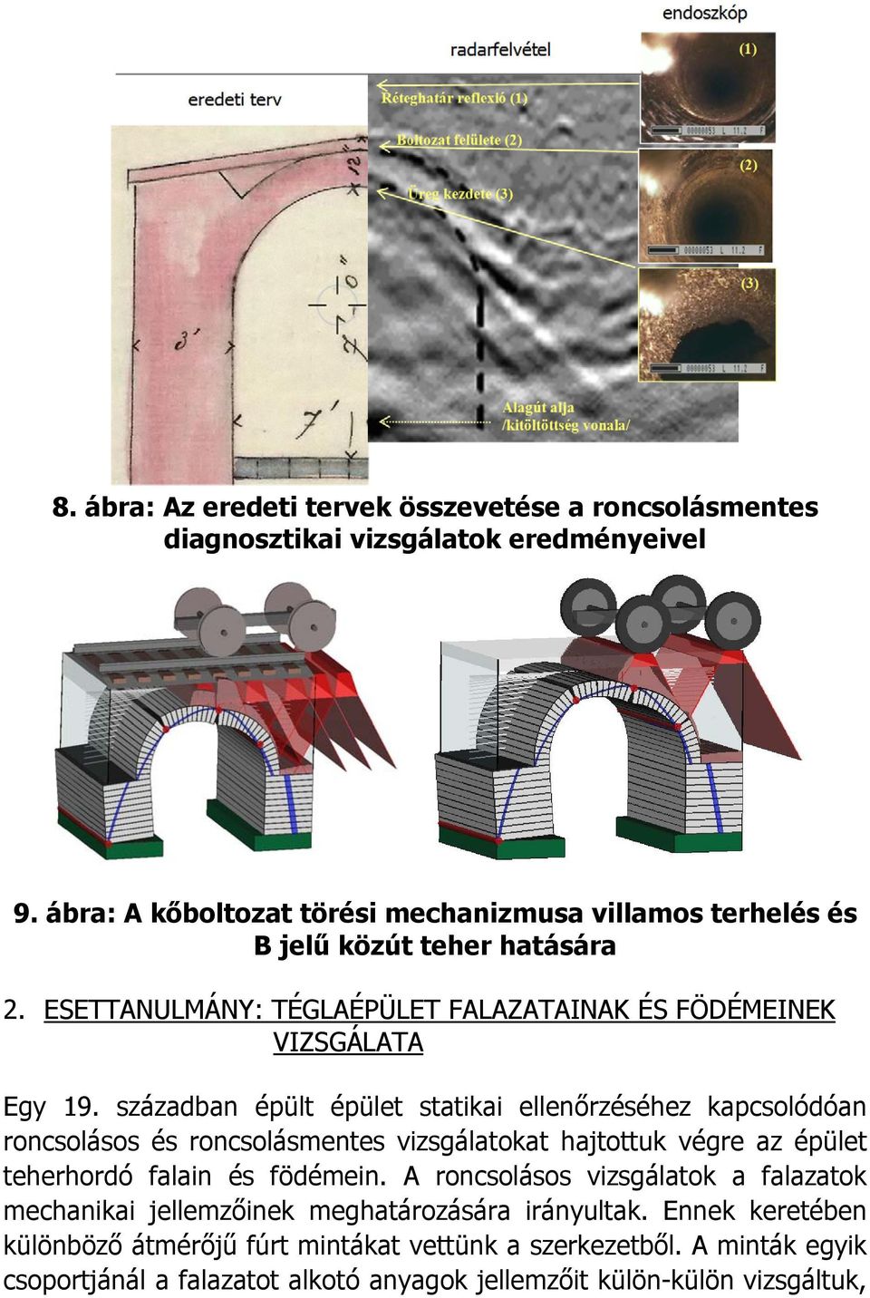 században épült épület statikai ellenőrzéséhez kapcsolódóan roncsolásos és roncsolásmentes vizsgálatokat hajtottuk végre az épület teherhordó falain és födémein.