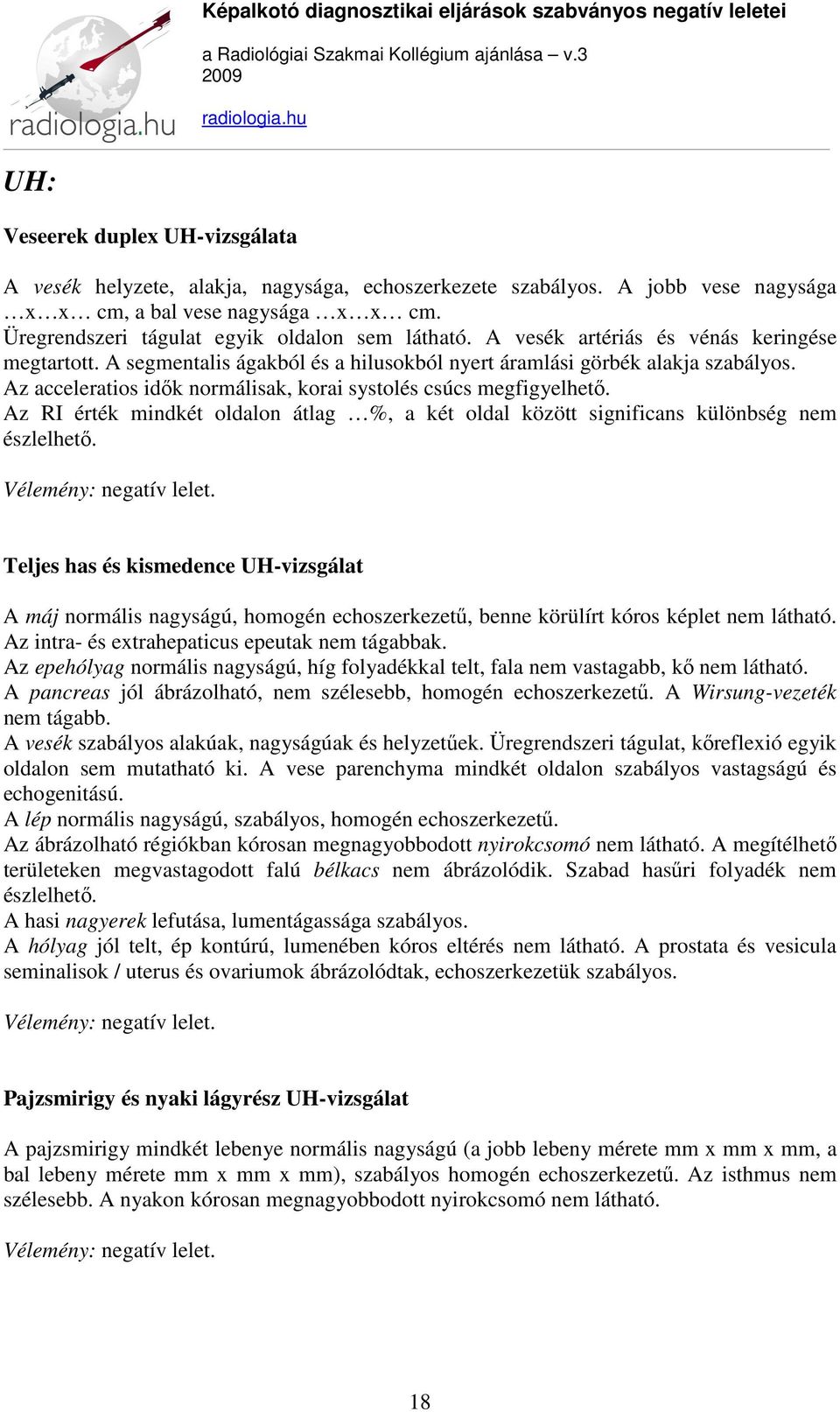 Az acceleratios idők normálisak, korai systolés csúcs megfigyelhető. Az RI érték mindkét oldalon átlag %, a két oldal között significans különbség nem észlelhető.