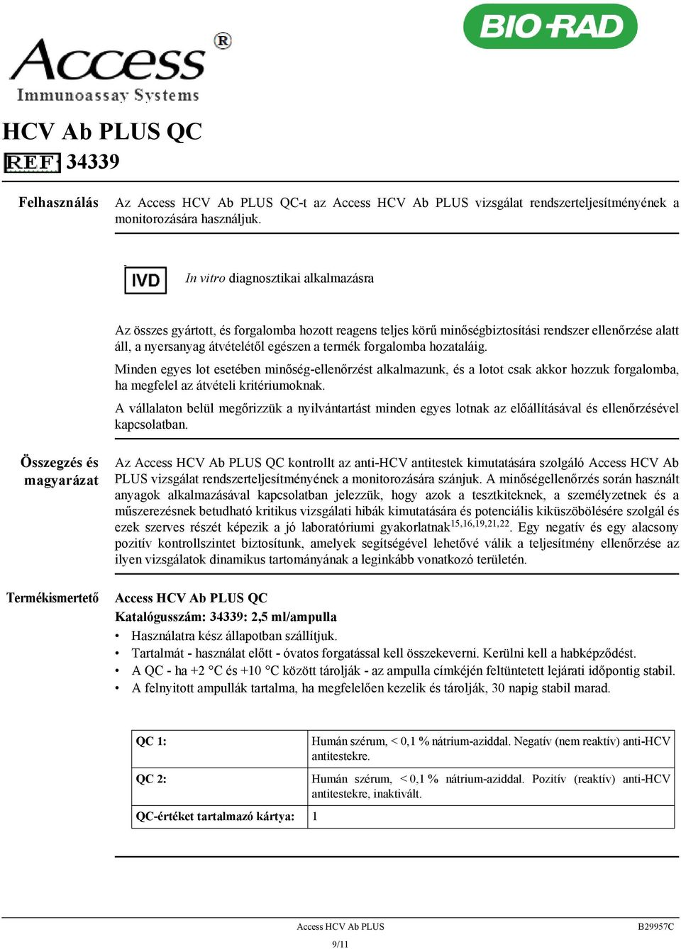 forgalomba hozataláig. Minden egyes lot esetében minőség-ellenőrzést alkalmazunk, és a lotot csak akkor hozzuk forgalomba, ha megfelel az átvételi kritériumoknak.