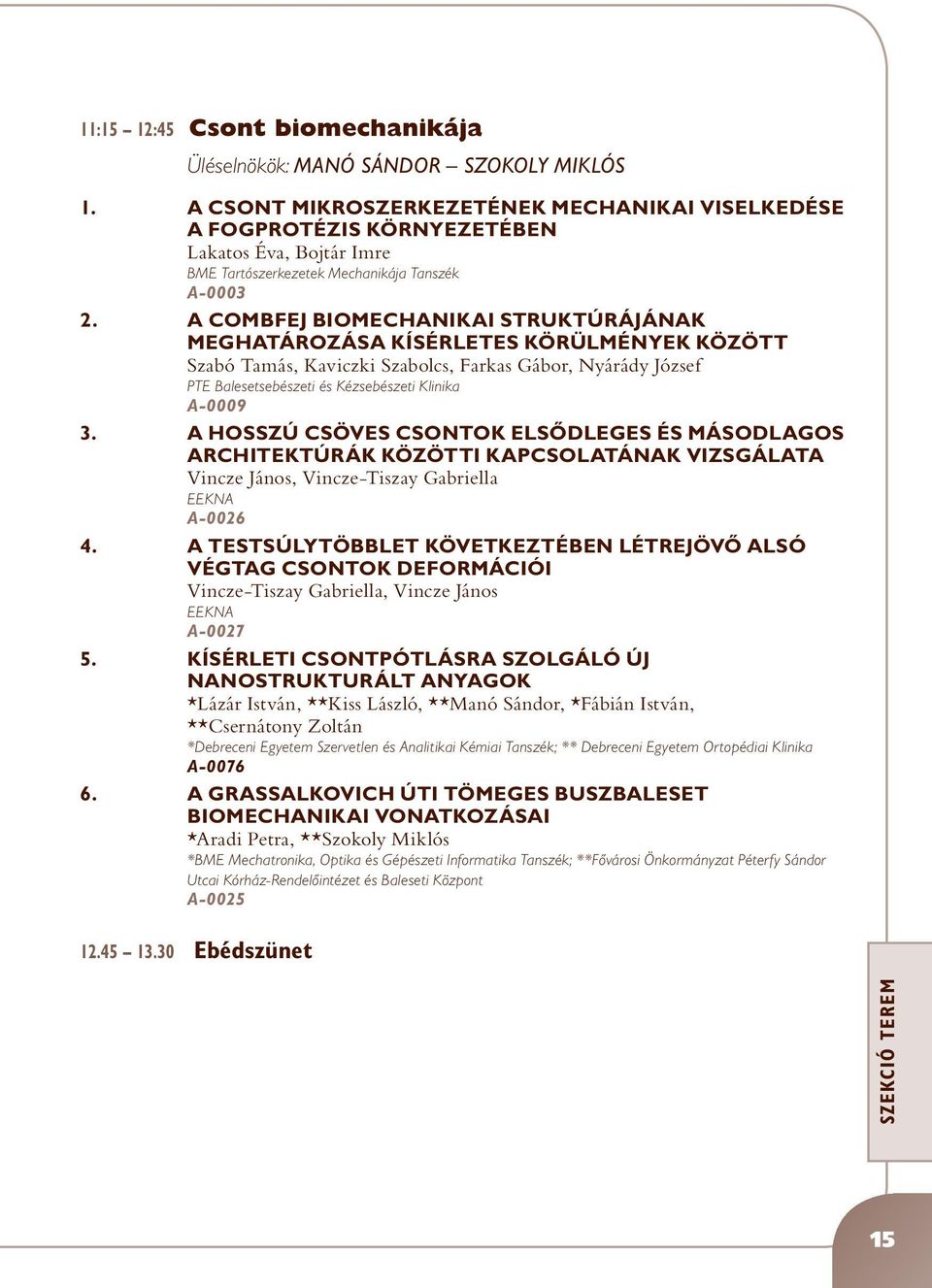 A COMBFEJ BIOMECHANIKAI STRUKTÚRÁJÁNAK MEGHATÁROZÁSA KÍSÉRLETES KÖRÜLMÉNYEK KÖZÖTT Szabó Tamás, Kaviczki Szabolcs, Farkas Gábor, Nyárády József PTE Balesetsebészeti és Kézsebészeti Klinika A-0009 3.