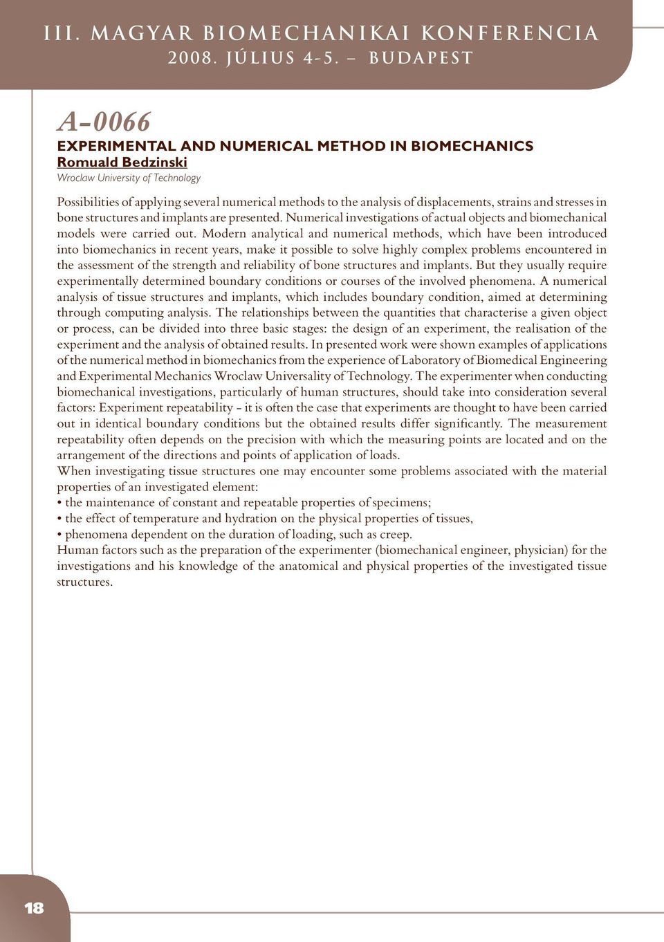 displacements, strains and stresses in bone structures and implants are presented. Numerical investigations of actual objects and biomechanical models were carried out.