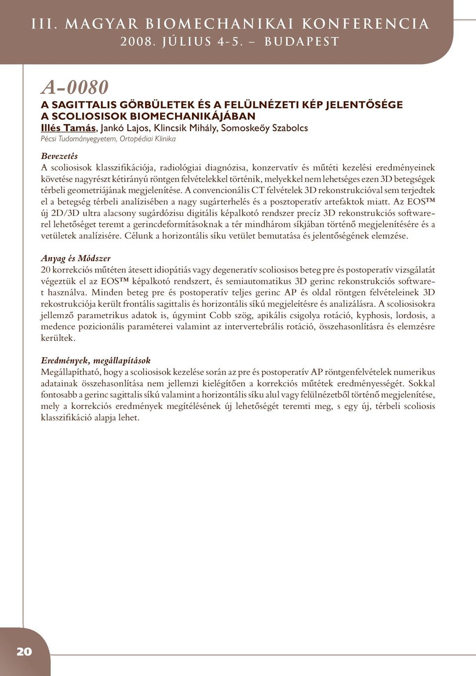 Ortopédiai Klinika Bevezetés A scoliosisok klasszifikációja, radiológiai diagnózisa, konzervatív és mûtéti kezelési eredményeinek követése nagyrészt kétirányú röntgen felvételekkel történik,