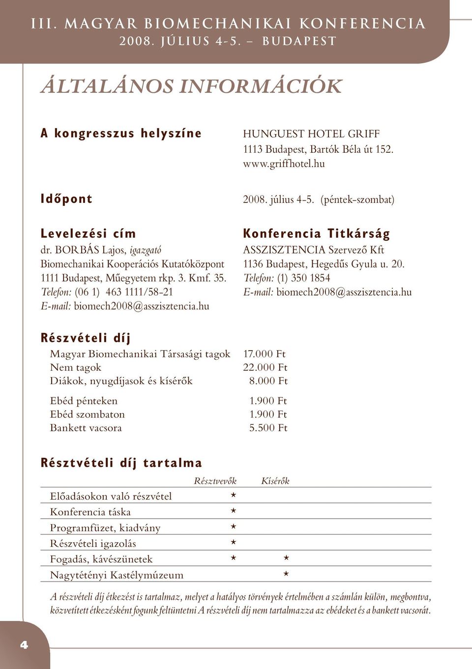 1111 Budapest, Mûegyetem rkp. 3. Kmf. 35. Telefon: (1) 350 1854 Telefon: (06 1) 463 1111/58-21 E-mail: biomech2008@asszisztencia.hu E-mail: biomech2008@asszisztencia.