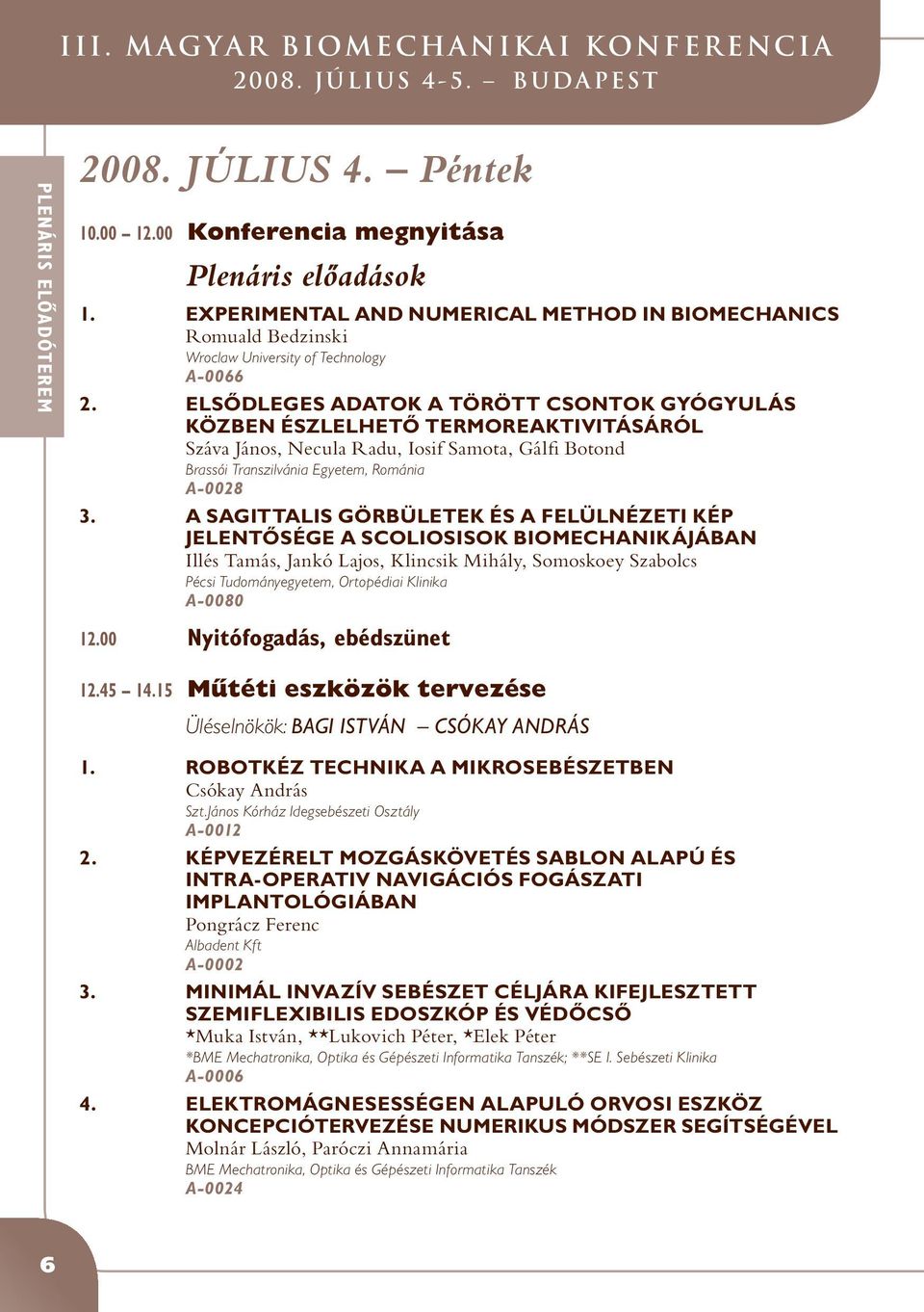 ELSÔDLEGES ADATOK A TÖRÖTT CSONTOK GYÓGYULÁS KÖZBEN ÉSZLELHETÔ TERMOREAKTIVITÁSÁRÓL Száva János, Necula Radu, Iosif Samota, Gálfi Botond Brassói Transzilvánia Egyetem, Románia A-0028 3.