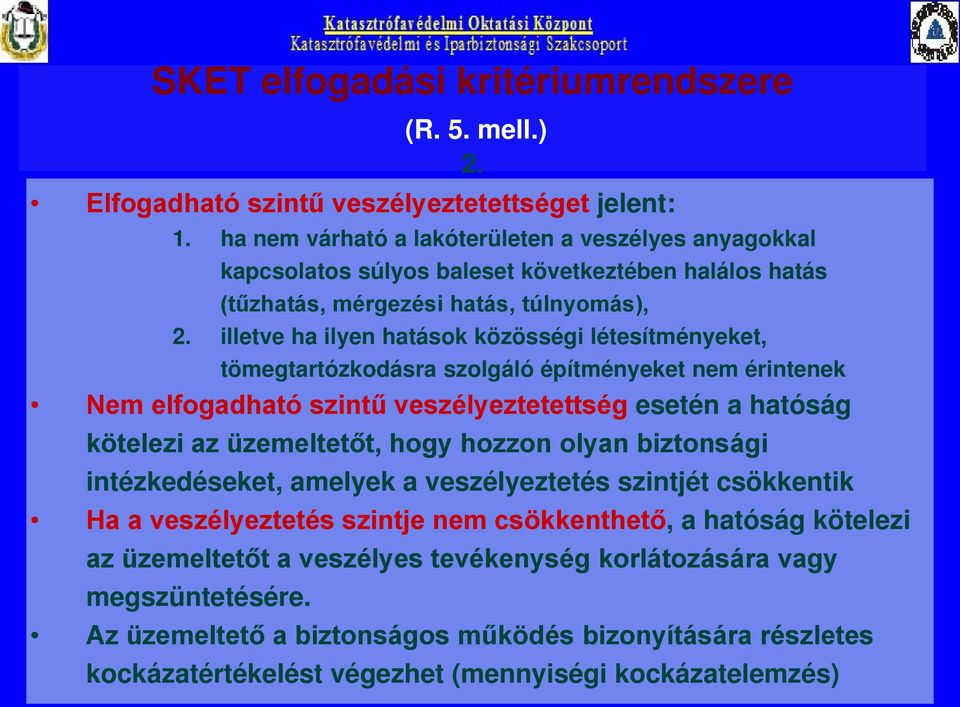 illetve ha ilyen hatások közösségi létesítményeket, tömegtartózkodásra szolgáló építményeket nem érintenek Nem elfogadható szintű veszélyeztetettség esetén a hatóság kötelezi az üzemeltetőt, hogy