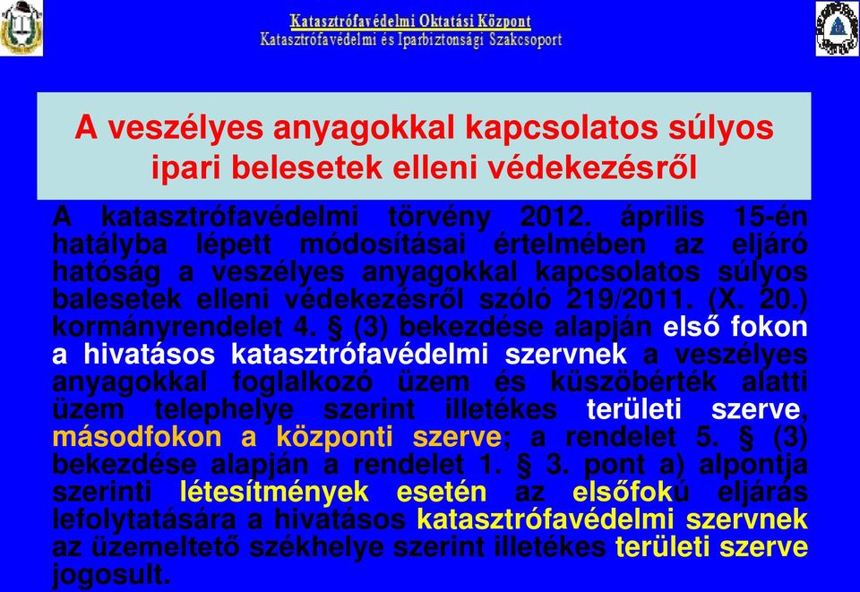 (3) bekezdése alapján első fokon a hivatásos katasztrófavédelmi szervnek a veszélyes anyagokkal foglalkozó üzem és küszöbérték alatti üzem telephelye szerint illetékes területi szerve,