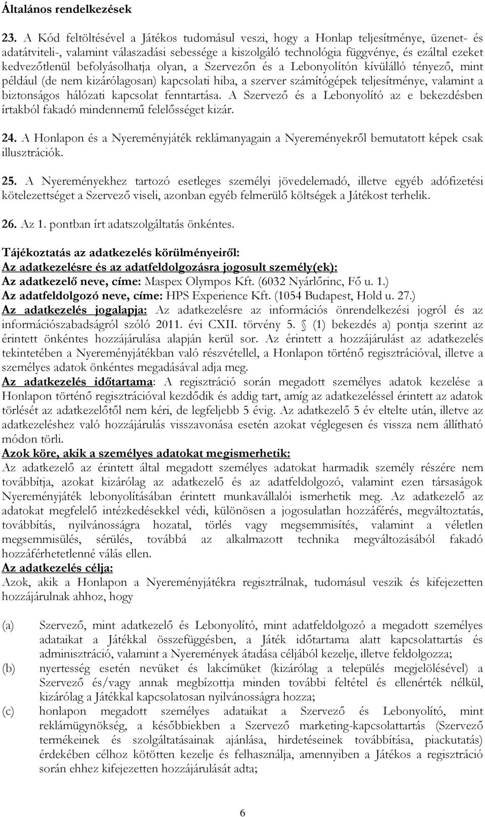 kedvezőtlenül befolyásolhatja olyan, a Szervezőn és a Lebonyolítón kívülálló tényező, mint például (de nem kizárólagosan) kapcsolati hiba, a szerver számítógépek teljesítménye, valamint a biztonságos