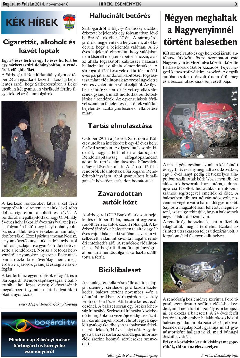 A Sárbogárdi Rendõrkapitányságra október 28-án éjszaka érkezett lakossági bejelentés arról, hogy Sárkeresztúron a Béke utcában két gyanúsan viselkedõ férfire figyeltek fel az állampolgárok.