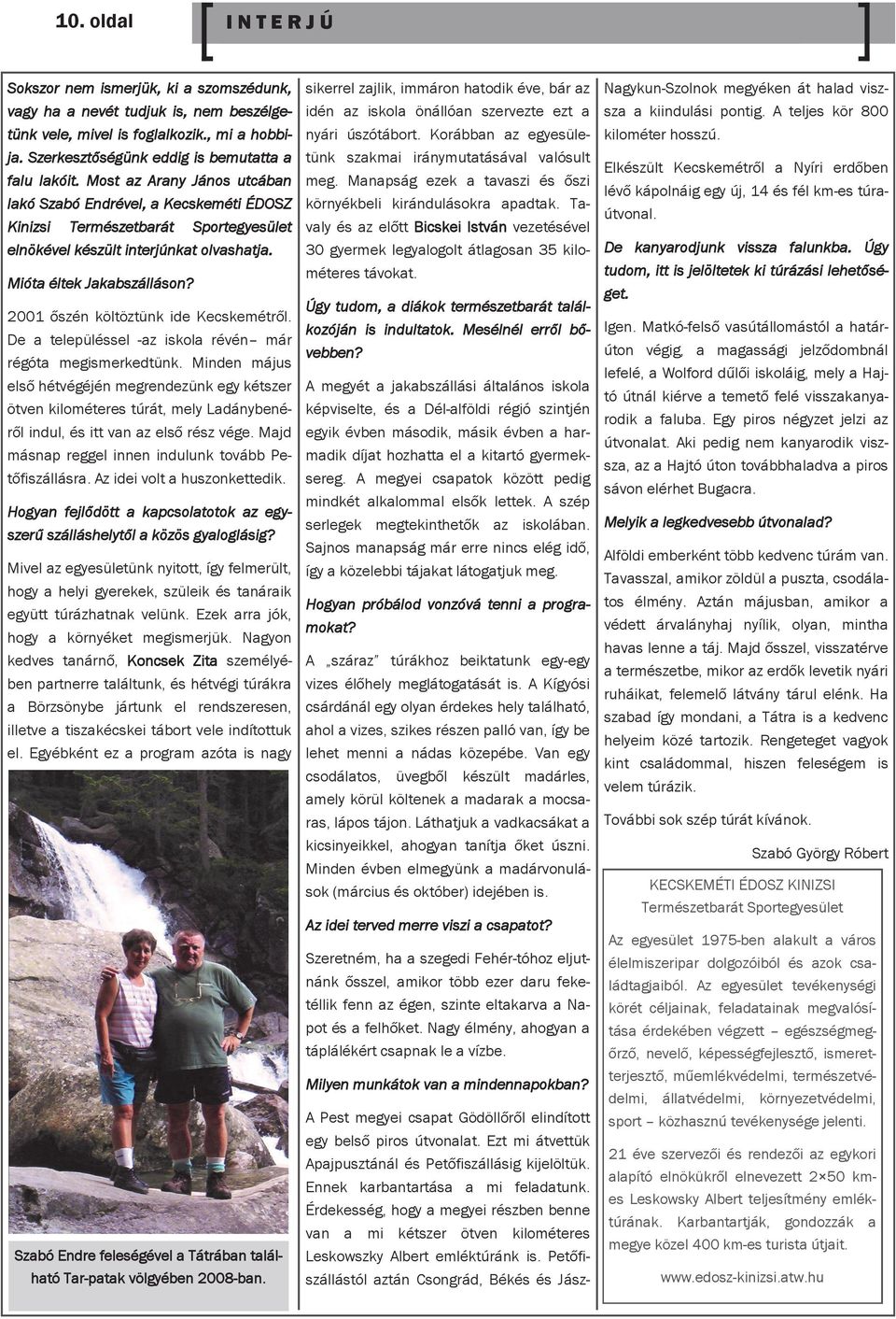 Mióta éltek Jakabszálláson? 2001 őszén költöztünk ide Kecskemétről. De a településsel -az iskola révén már régóta megismerkedtünk.