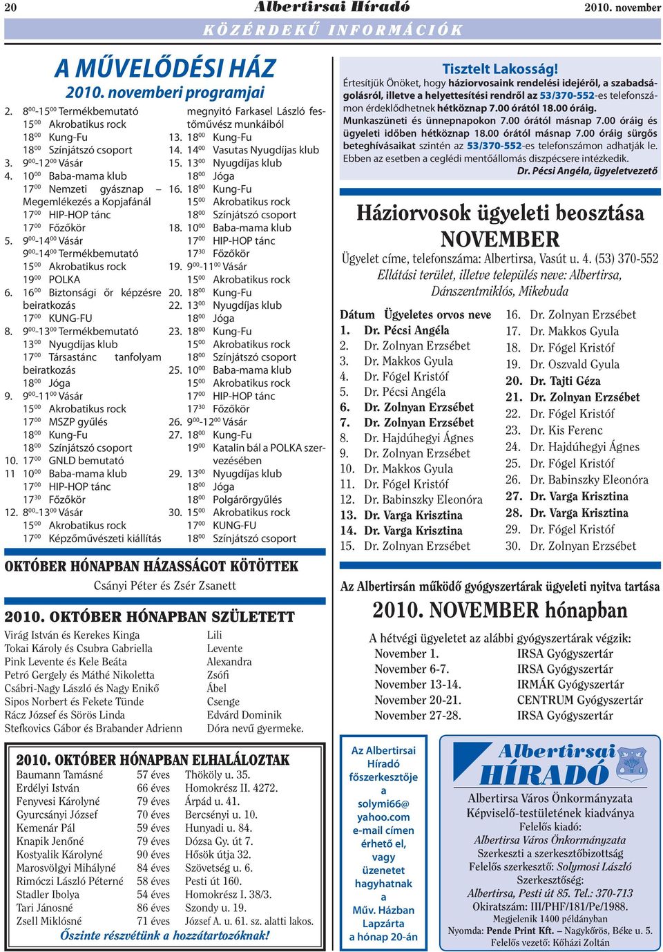 16 00 Biztonsági őr képzésre beiratkozás 17 00 KUNG-FU 8. 9 00-13 00 Termékbemutató 13 00 Nyugdíjas klub 17 00 Társastánc tanfolyam beiratkozás 18 00 Jóga 9.