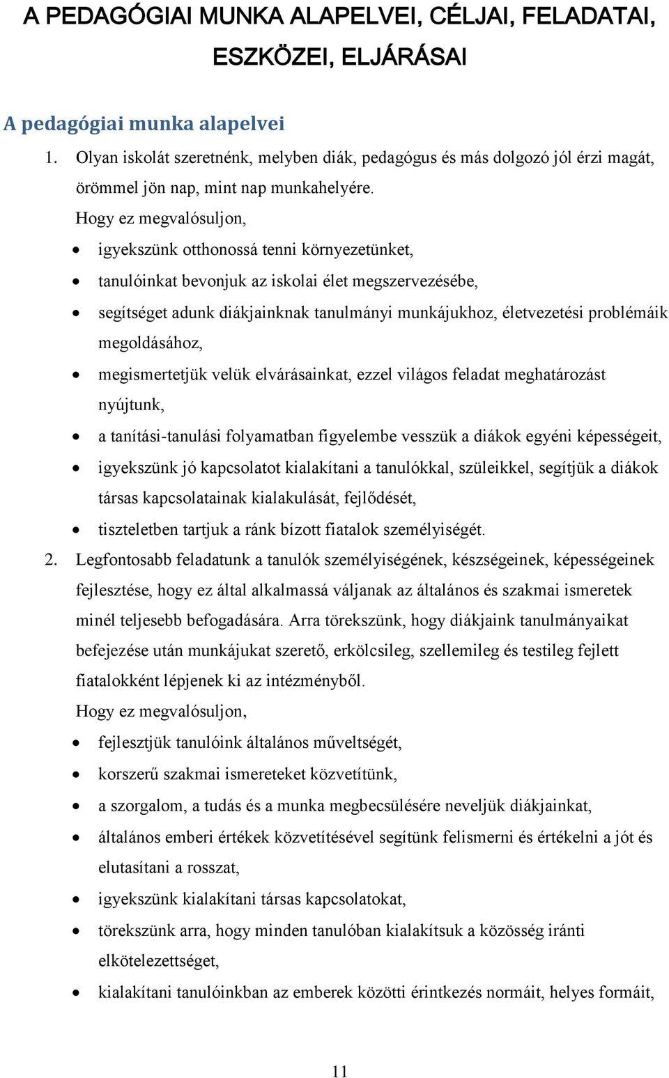 Hogy ez megvalósuljon, igyekszünk otthonossá tenni környezetünket, tanulóinkat bevonjuk az iskolai élet megszervezésébe, segítséget adunk diákjainknak tanulmányi munkájukhoz, életvezetési problémáik