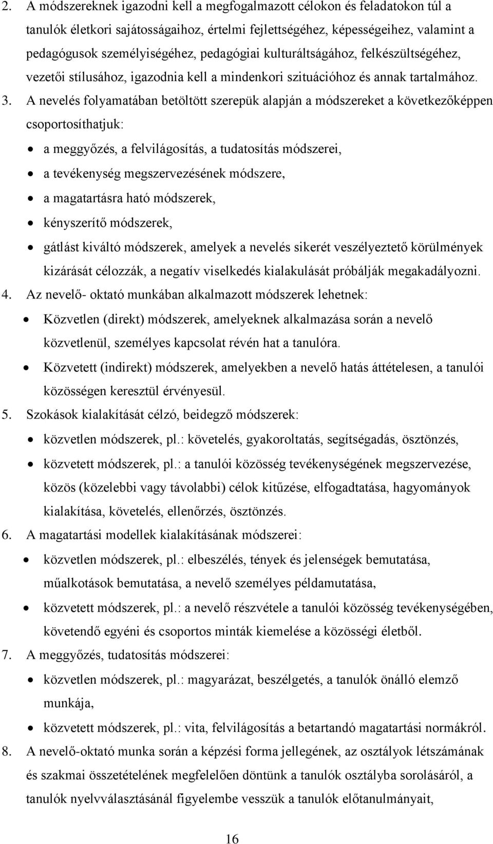 A nevelés folyamatában betöltött szerepük alapján a módszereket a következőképpen csoportosíthatjuk: a meggyőzés, a felvilágosítás, a tudatosítás módszerei, a tevékenység megszervezésének módszere, a