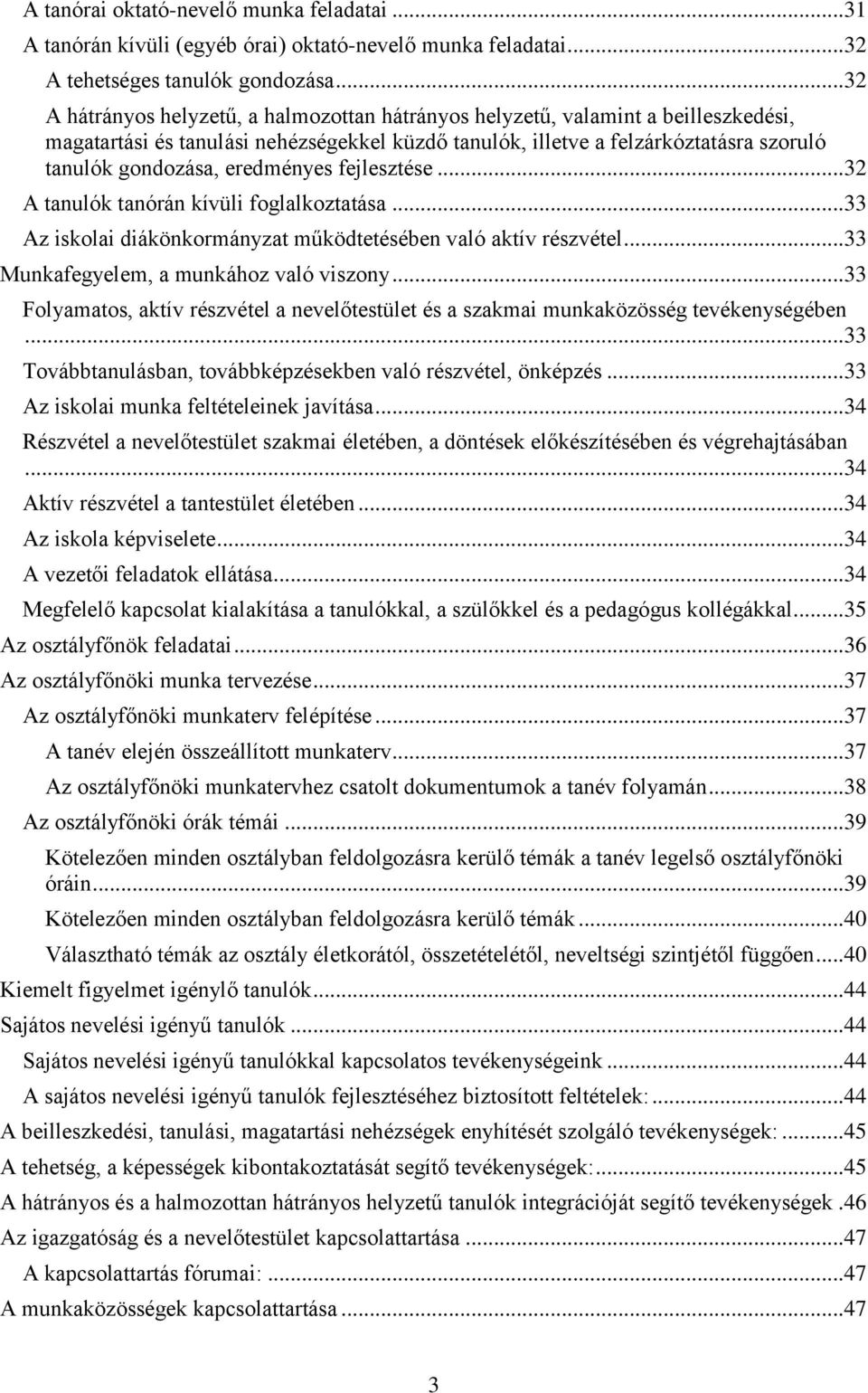 eredményes fejlesztése... 32 A tanulók tanórán kívüli foglalkoztatása... 33 Az iskolai diákönkormányzat működtetésében való aktív részvétel... 33 Munkafegyelem, a munkához való viszony.