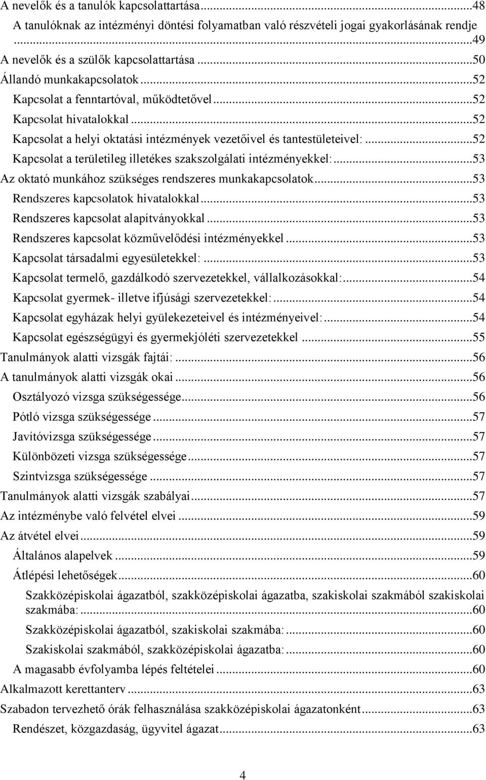 .. 52 Kapcsolat a területileg illetékes szakszolgálati intézményekkel:... 53 Az oktató munkához szükséges rendszeres munkakapcsolatok... 53 Rendszeres kapcsolatok hivatalokkal.