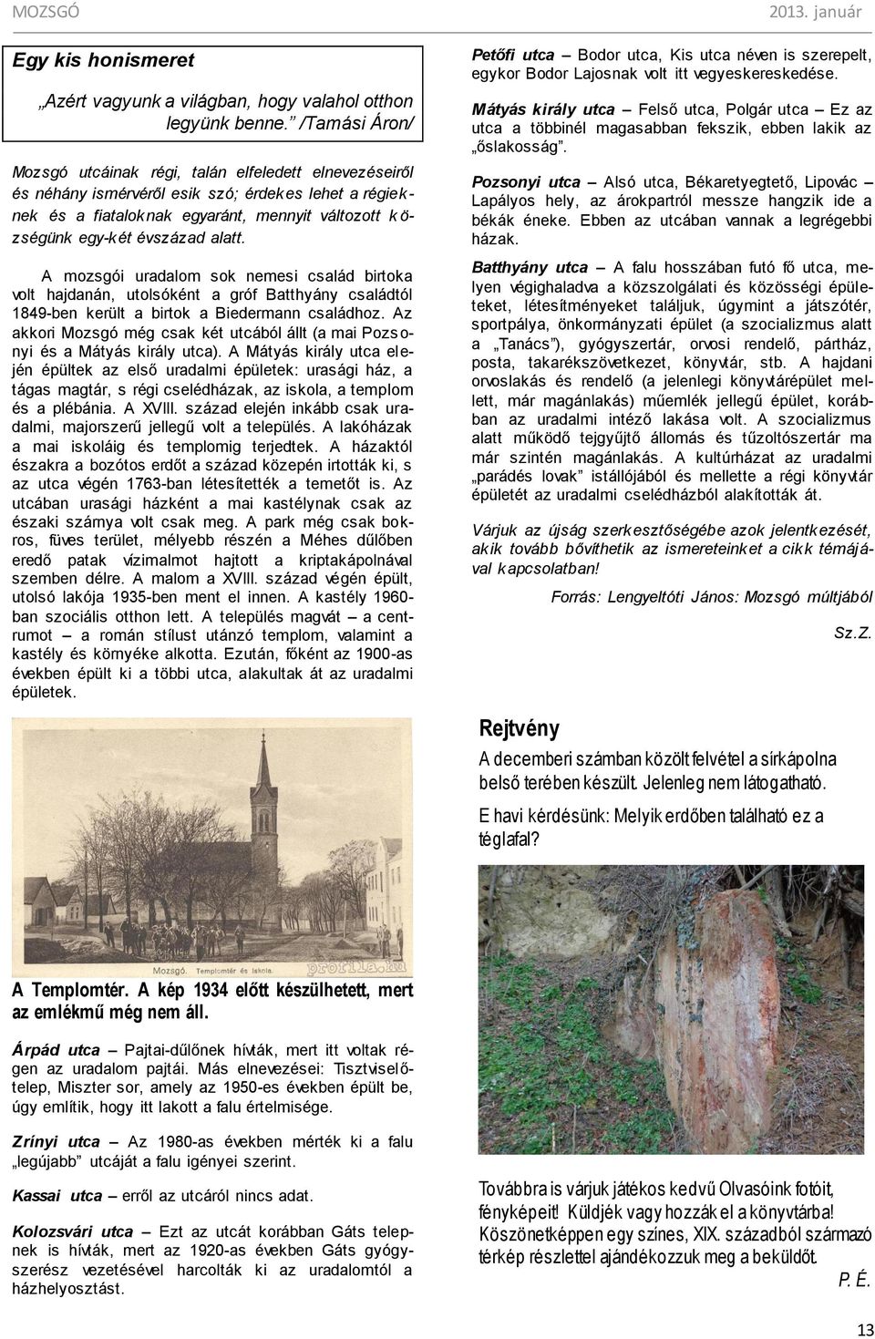 évszázad alatt. A mozsgói uradalom sok nemesi család birtoka volt hajdanán, utolsóként a gróf Batthyány családtól 1849-ben került a birtok a Biedermann családhoz.