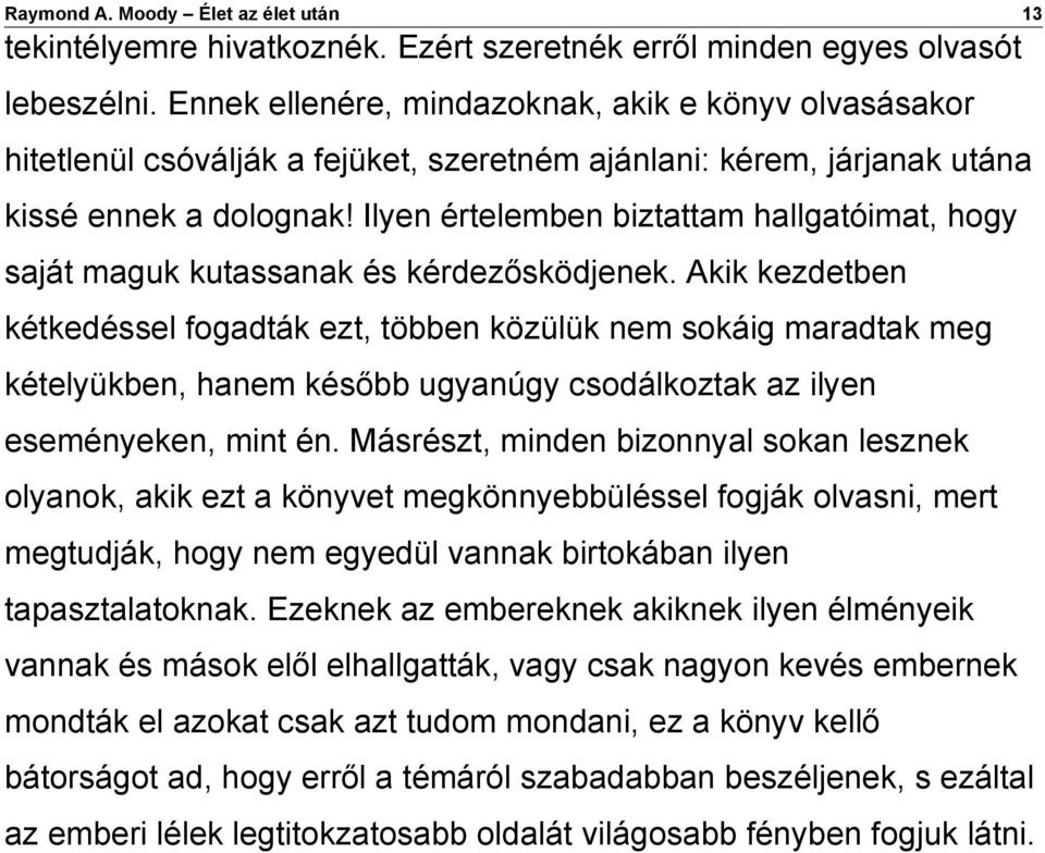 Ilyen értelemben biztattam hallgatóimat, hogy saját maguk kutassanak és kérdezősködjenek.