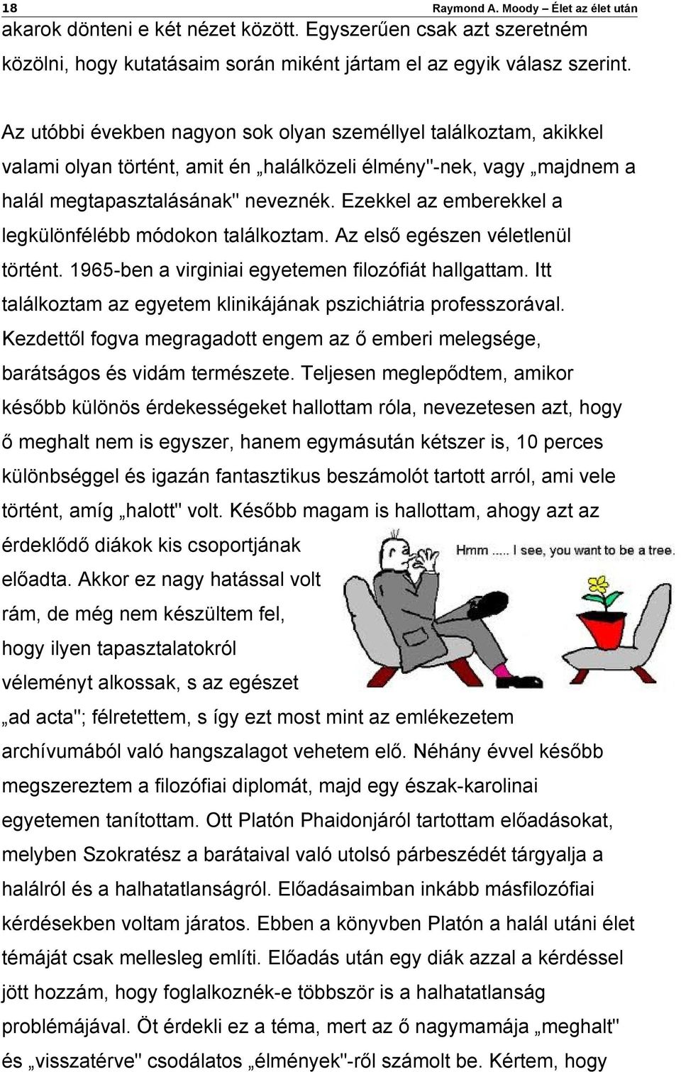 Ezekkel az emberekkel a legkülönfélébb módokon találkoztam. Az első egészen véletlenül történt. 1965-ben a virginiai egyetemen filozófiát hallgattam.