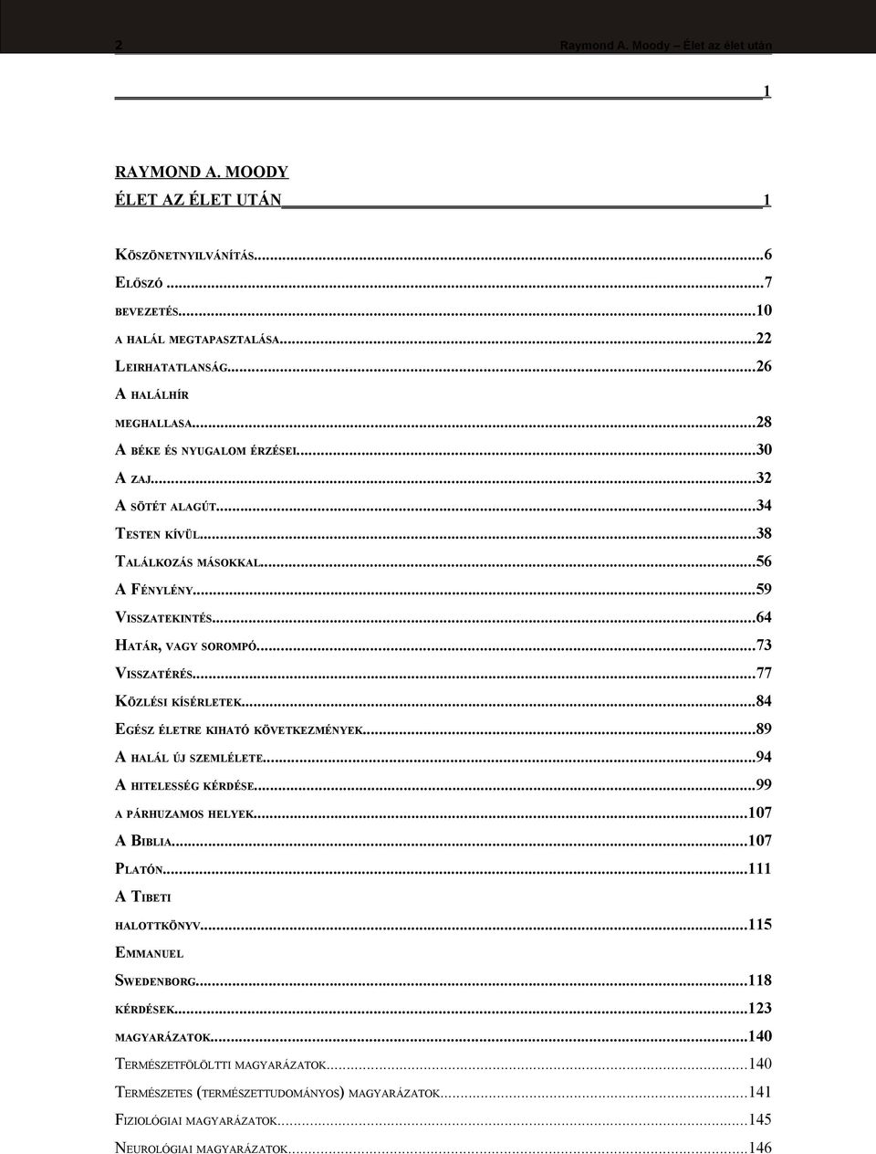 ..77 KÖZLÉSI KÍSÉRLETEK...84 EGÉSZ ÉLETRE KIHATÓ KÖVETKEZMÉNYEK...89 A HALÁL ÚJ SZEMLÉLETE...94 A HITELESSÉG KÉRDÉSE...99 A PÁRHUZAMOS HELYEK...107 A BIBLIA...107 PLATÓN.