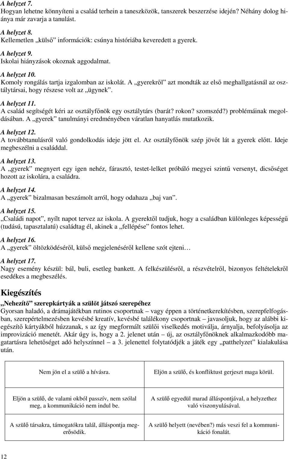 A gyerekrıl azt mondták az elsı meghallgatásnál az osztálytársai, hogy részese volt az ügynek. A helyzet 11. A család segítségét kéri az osztályfınök egy osztálytárs (barát? rokon? szomszéd?