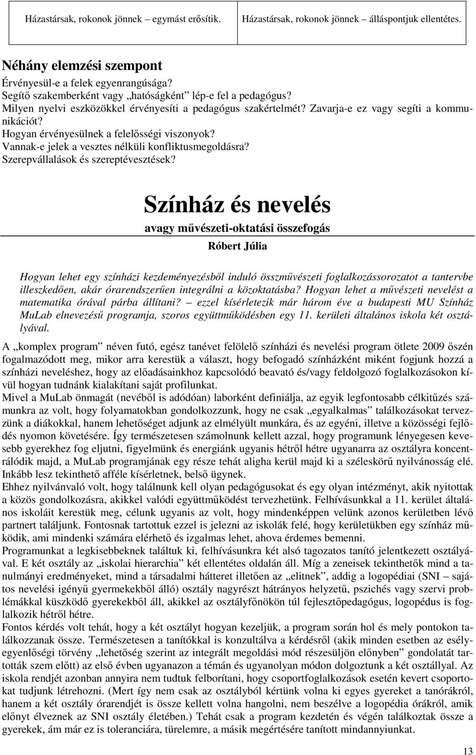 Hogyan érvényesülnek a felelısségi viszonyok? Vannak-e jelek a vesztes nélküli konfliktusmegoldásra? Szerepvállalások és szereptévesztések?