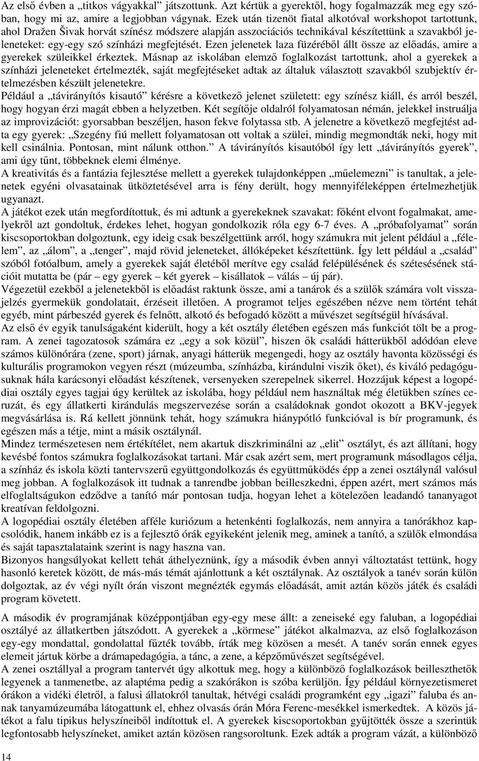 megfejtését. Ezen jelenetek laza füzérébıl állt össze az elıadás, amire a gyerekek szüleikkel érkeztek.