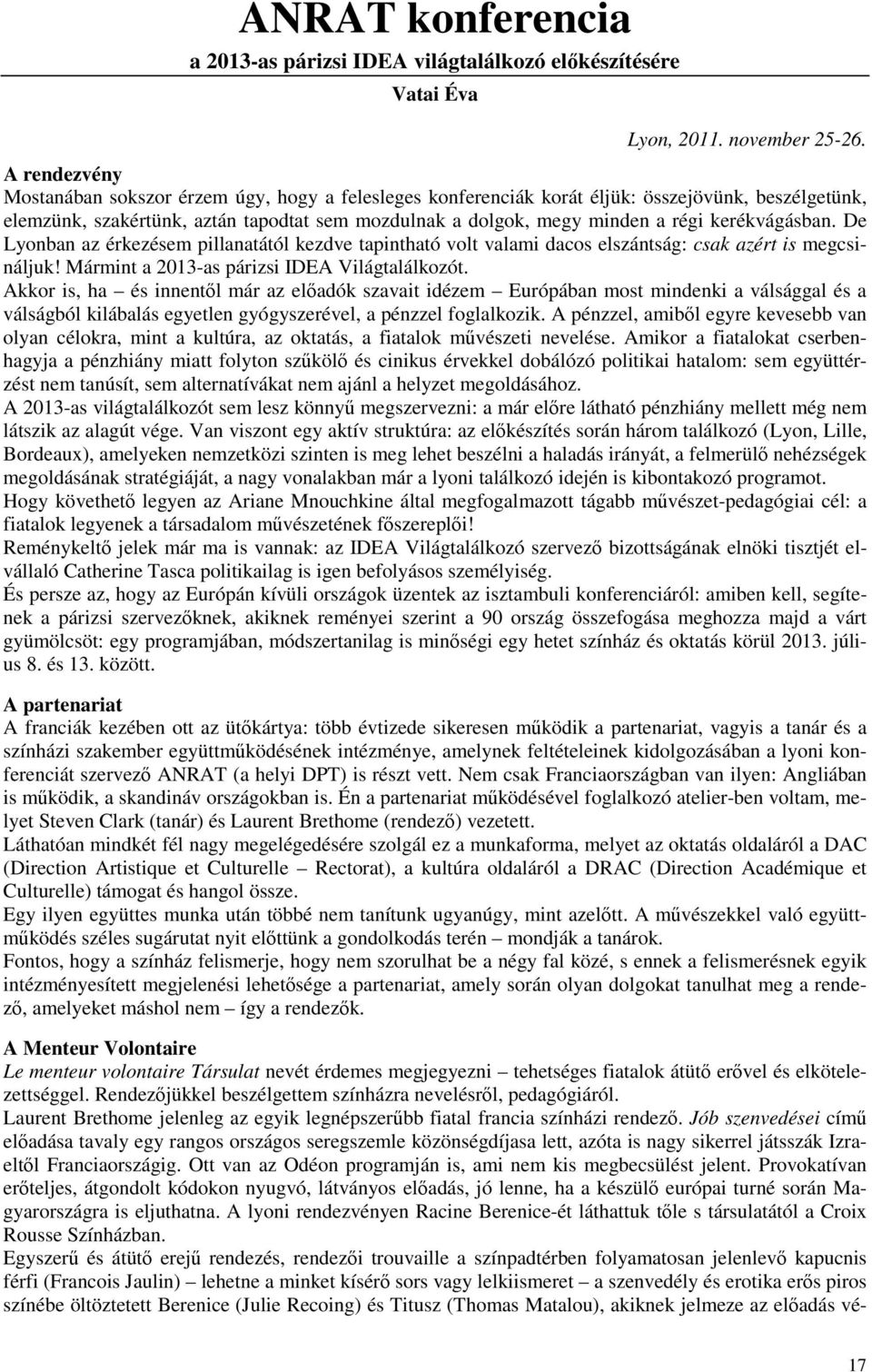 kerékvágásban. De Lyonban az érkezésem pillanatától kezdve tapintható volt valami dacos elszántság: csak azért is megcsináljuk! Mármint a 2013-as párizsi IDEA Világtalálkozót.