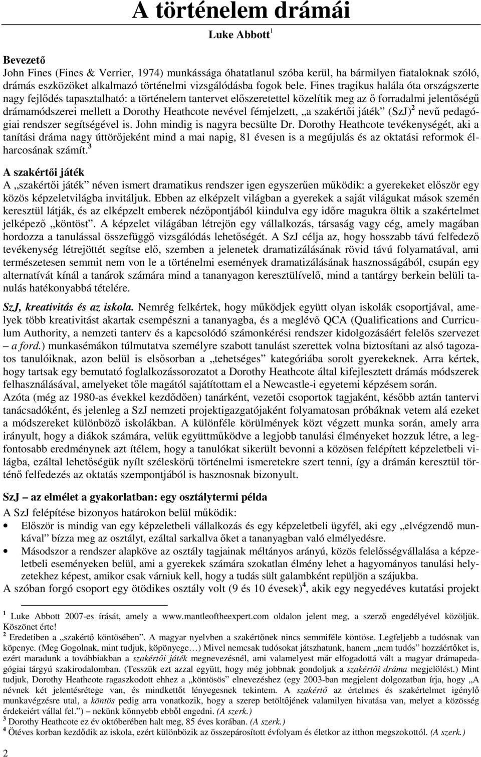 Fines tragikus halála óta országszerte nagy fejlıdés tapasztalható: a történelem tantervet elıszeretettel közelítik meg az ı forradalmi jelentıségő drámamódszerei mellett a Dorothy Heathcote nevével