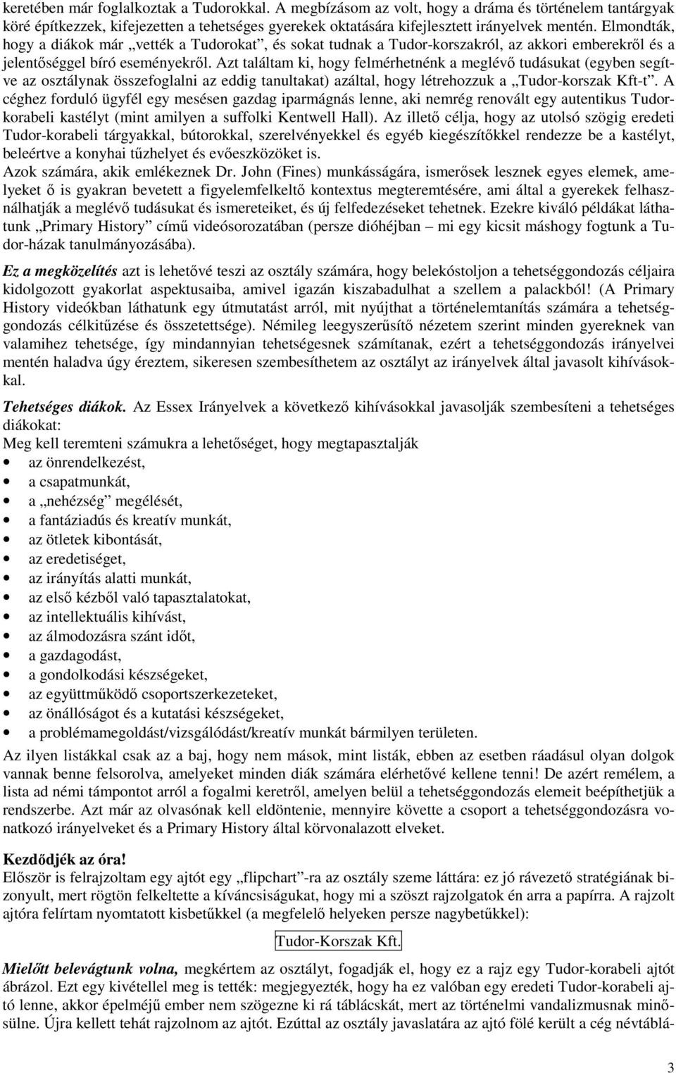 Azt találtam ki, hogy felmérhetnénk a meglévı tudásukat (egyben segítve az osztálynak összefoglalni az eddig tanultakat) azáltal, hogy létrehozzuk a Tudor-korszak Kft-t.